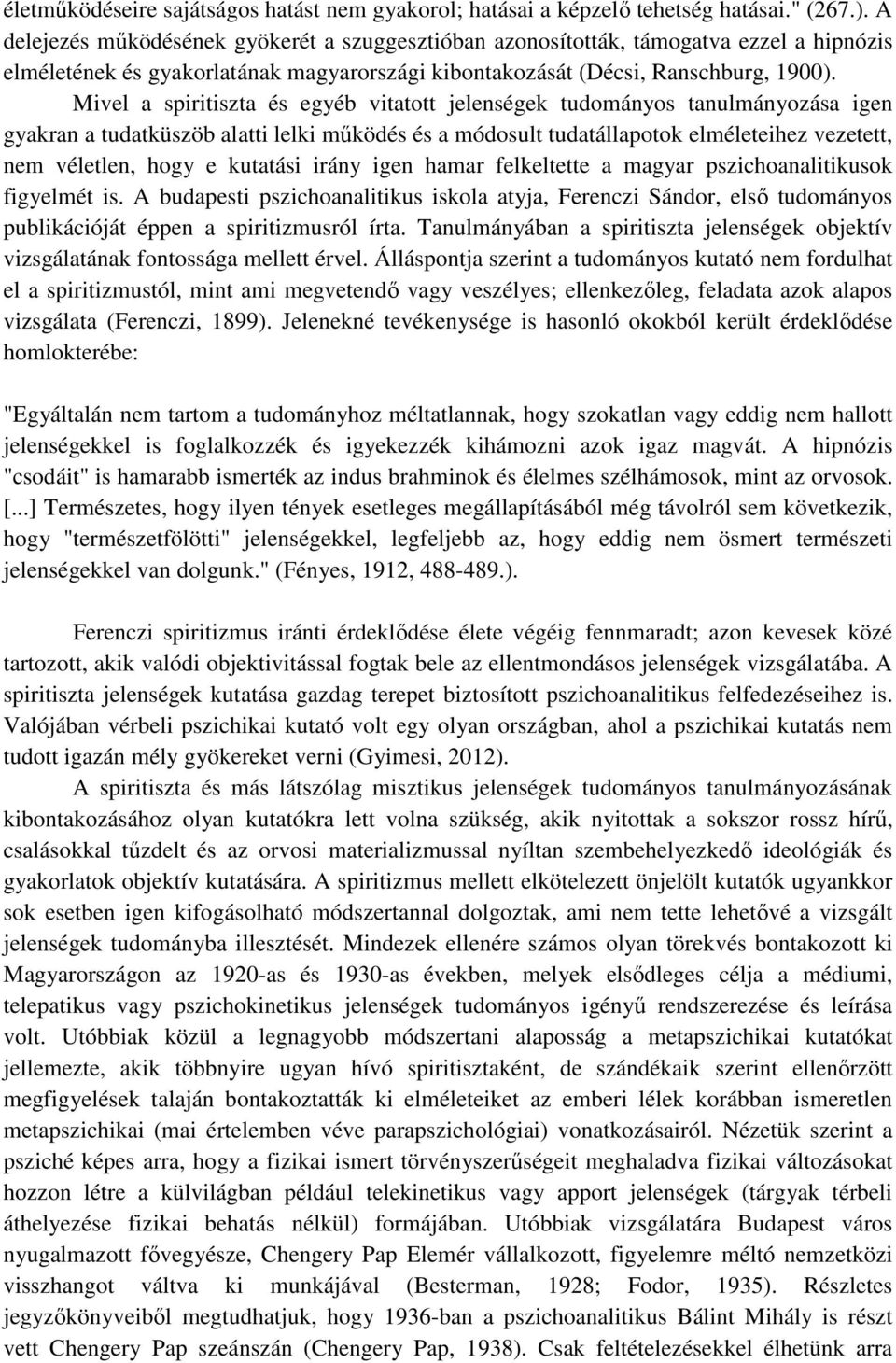 Mivel a spiritiszta és egyéb vitatott jelenségek tudományos tanulmányozása igen gyakran a tudatküszöb alatti lelki mőködés és a módosult tudatállapotok elméleteihez vezetett, nem véletlen, hogy e