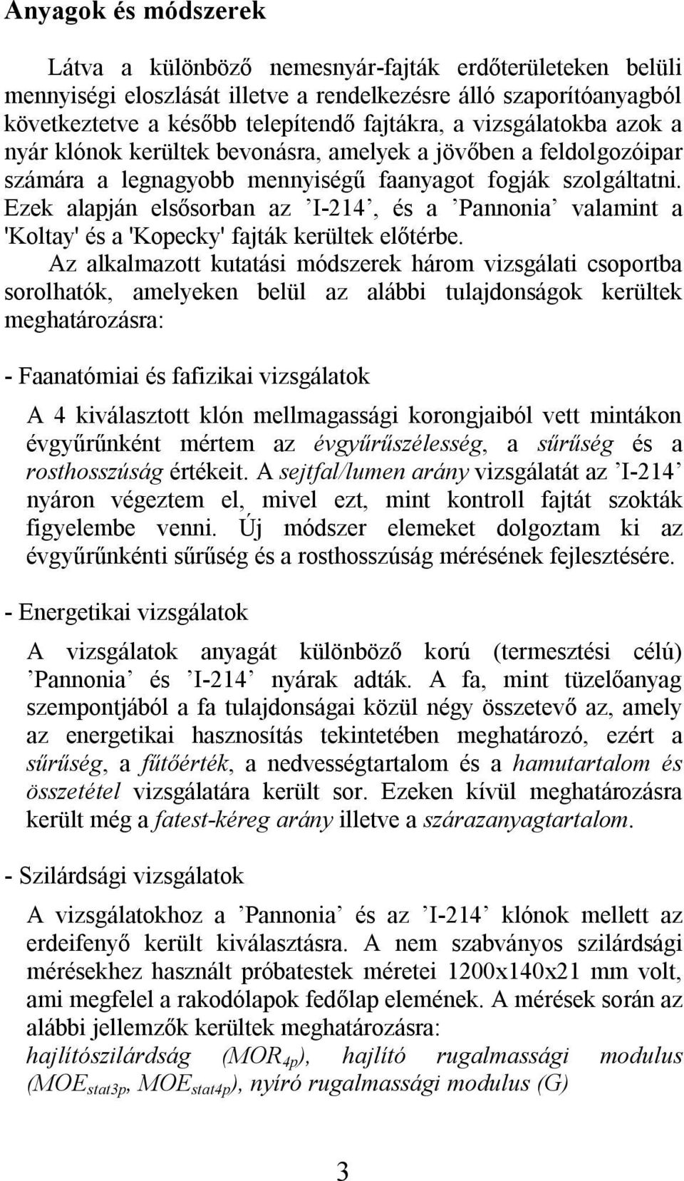 Ezek alapján elsősorban az I-214, és a Pannonia valamint a 'Koltay' és a 'Kopecky' fajták kerültek előtérbe.