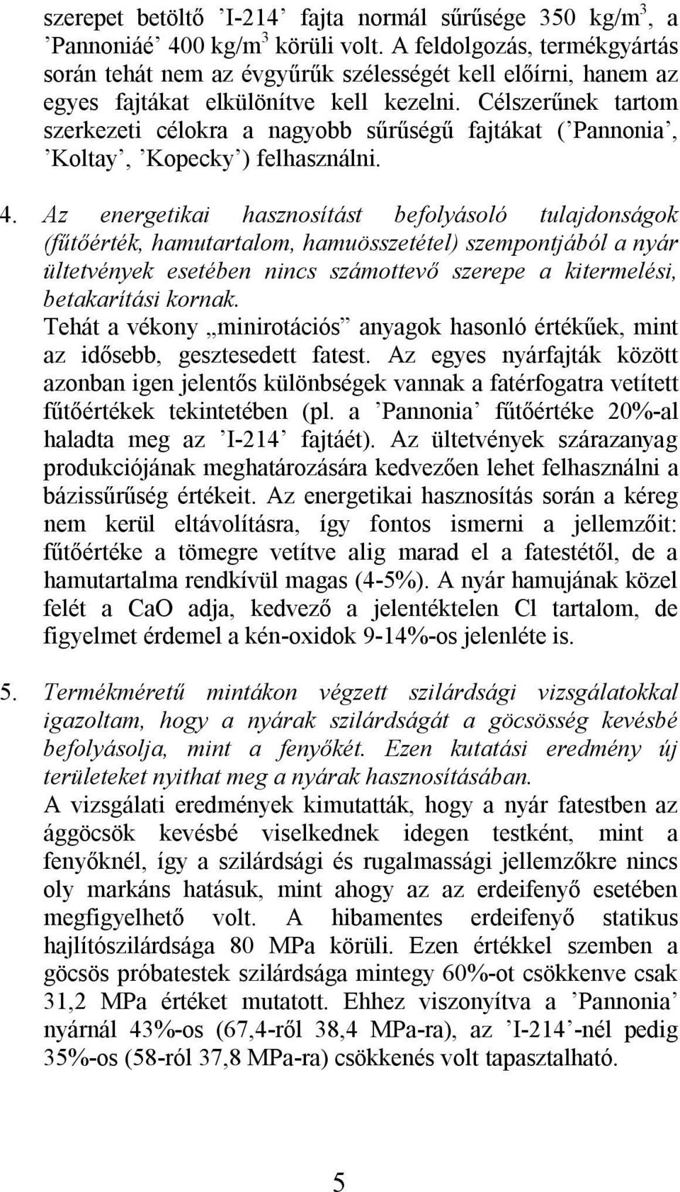 Célszerűnek tartom szerkezeti célokra a nagyobb sűrűségű fajtákat ( Pannonia, Koltay, Kopecky ) felhasználni. 4.