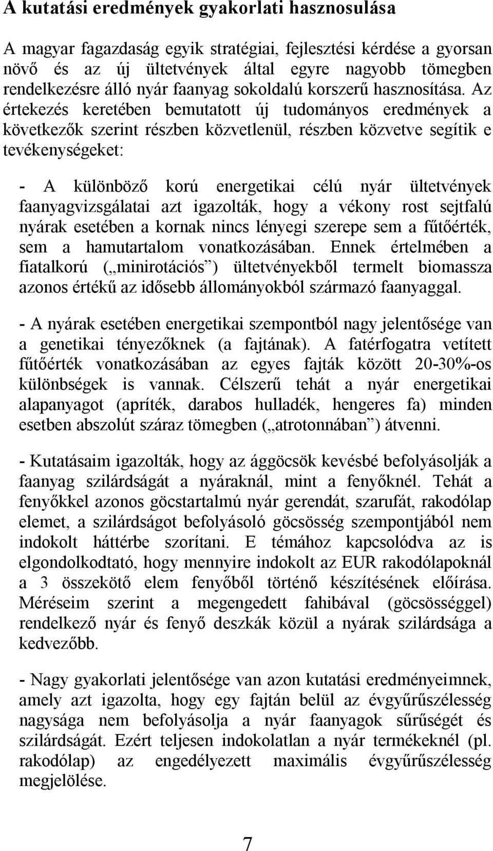 Az értekezés keretében bemutatott új tudományos eredmények a következők szerint részben közvetlenül, részben közvetve segítik e tevékenységeket: - A különböző korú energetikai célú nyár ültetvények