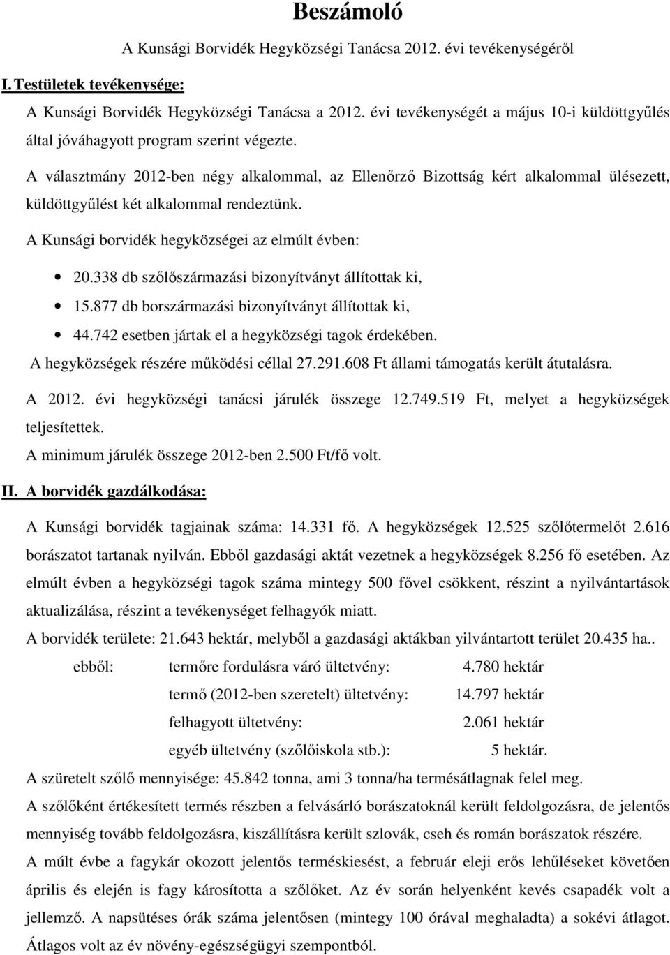 A választmány 2012-ben négy alkalommal, az Ellenőrző Bizottság kért alkalommal ülésezett, küldöttgyűlést két alkalommal rendeztünk. A Kunsági borvidék hegyközségei az elmúlt évben: 20.