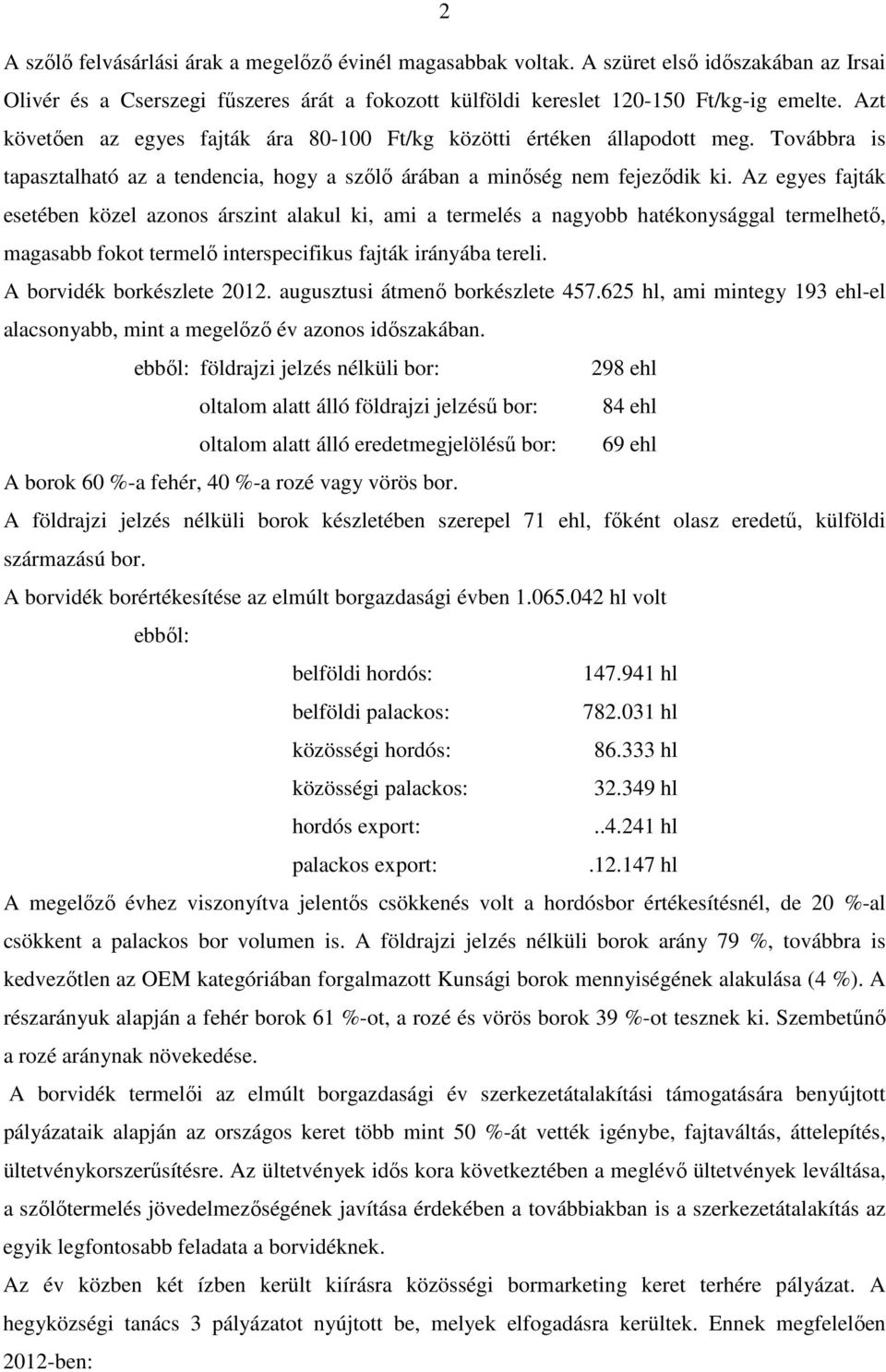 Az egyes fajták esetében közel azonos árszint alakul ki, ami a termelés a nagyobb hatékonysággal termelhető, magasabb fokot termelő interspecifikus fajták irányába tereli. A borvidék borkészlete 2012.