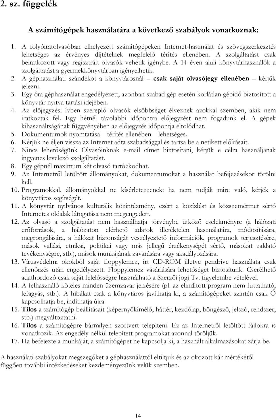 A szolgáltatást csak beiratkozott vagy regisztrált olvasók vehetik igénybe. A 14 éven aluli könyvtárhasználók a szolgáltatást a gyermekkönyvtárban igényelhetik. 2.