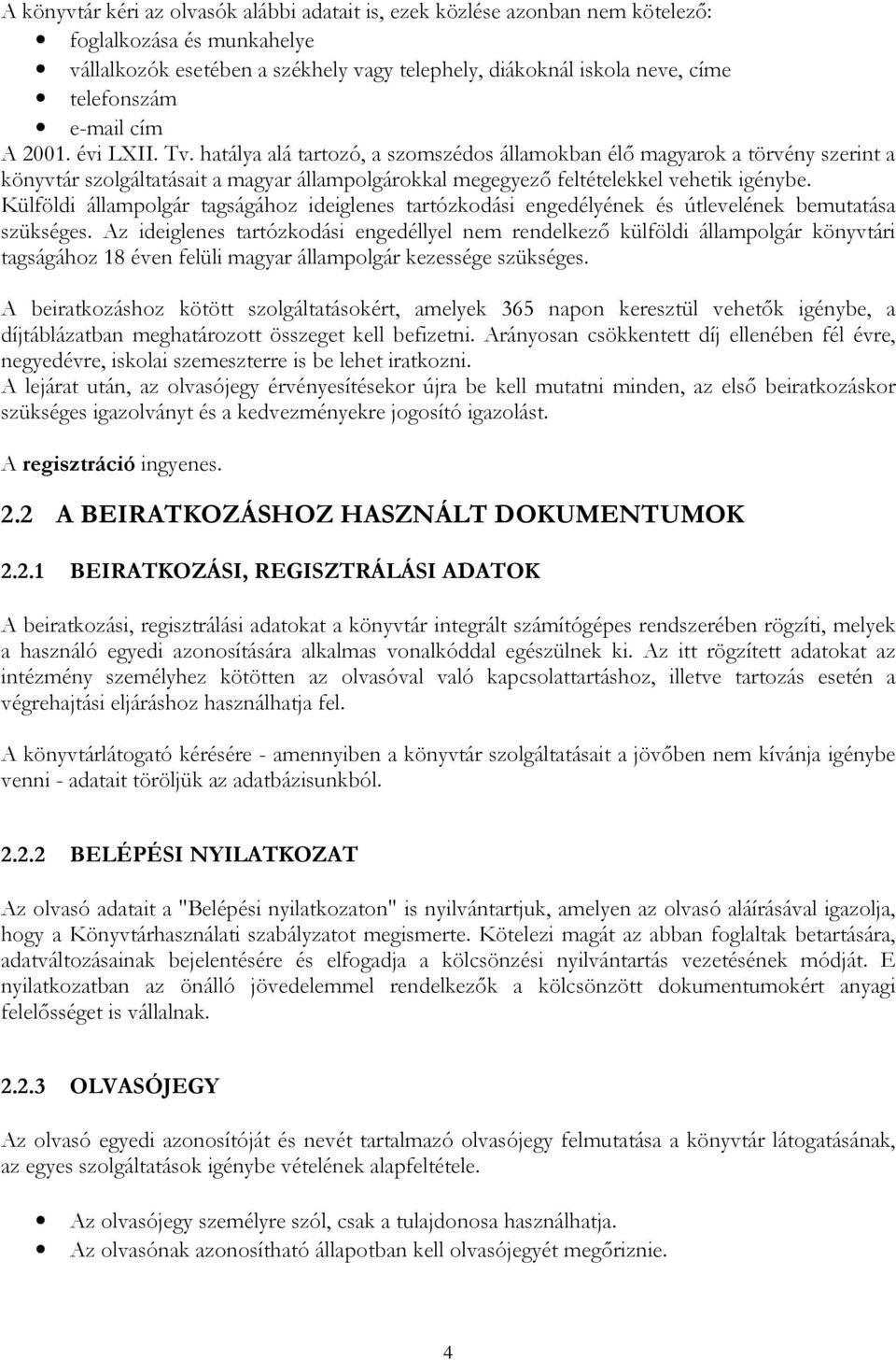 hatálya alá tartozó, a szomszédos államokban élı magyarok a törvény szerint a könyvtár szolgáltatásait a magyar állampolgárokkal megegyezı feltételekkel vehetik igénybe.