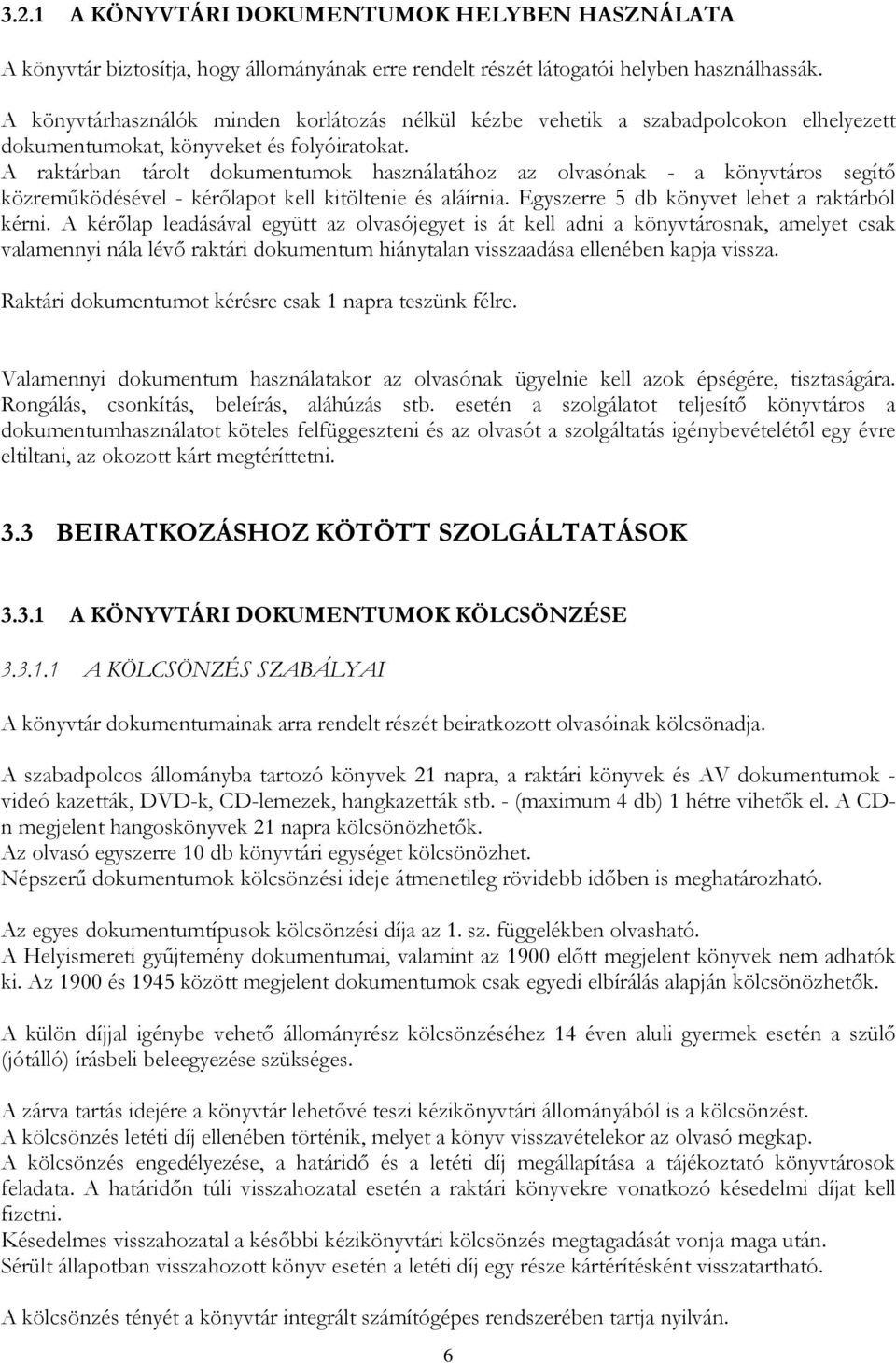 A raktárban tárolt dokumentumok használatához az olvasónak - a könyvtáros segítı közremőködésével - kérılapot kell kitöltenie és aláírnia. Egyszerre 5 db könyvet lehet a raktárból kérni.