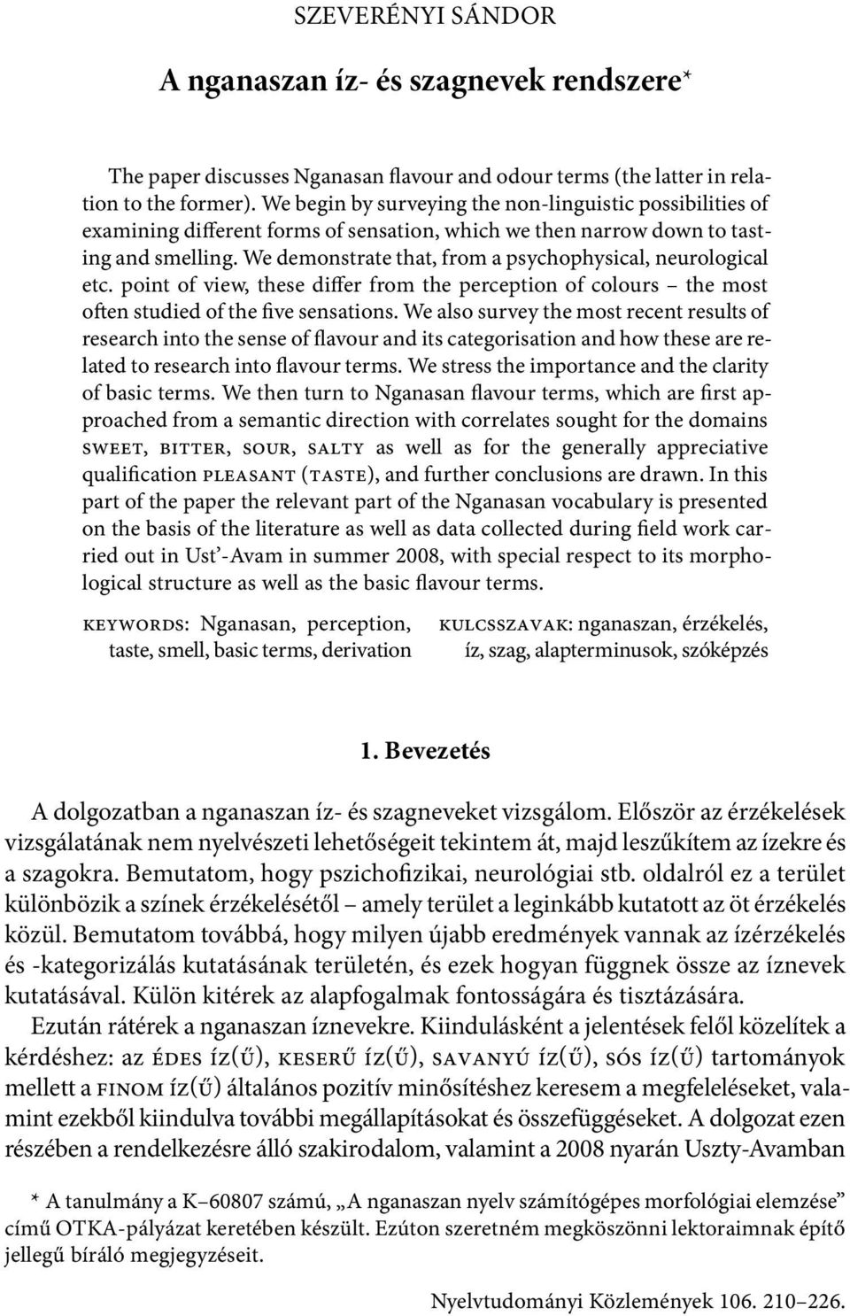 We demonstrate that, from a psychophysical, neurological etc. point of view, these differ from the perception of colours the most often studied of the five sensations.