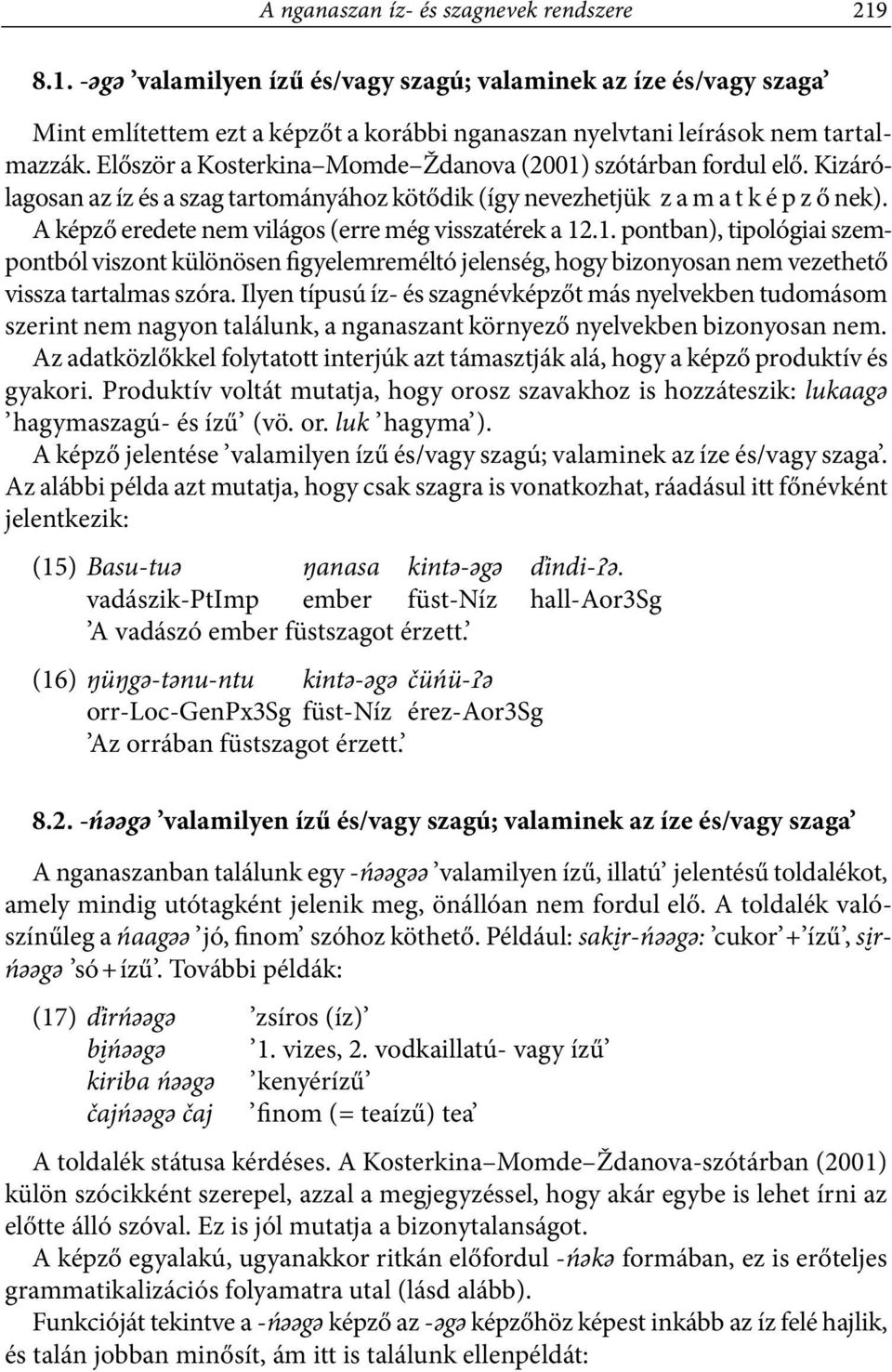 A képző eredete nem világos (erre még visszatérek a 12.1. pontban), tipológiai szempontból viszont különösen figyelemreméltó jelenség, hogy bizonyosan nem vezethető vissza tartalmas szóra.