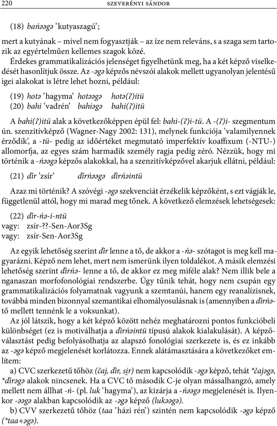 Az ǩgǩ képzős névszói alakok mellett ugyanolyan jelentésű igei alakokat is létre lehet hozni, például: (19) hotǩ hagyma hotǩǩgǩ hotǩ(ȥ)itü (20) bahi vadrén bahiǩgǩ bahi(ȥ)itü A bahi(ȥ)itü alak a