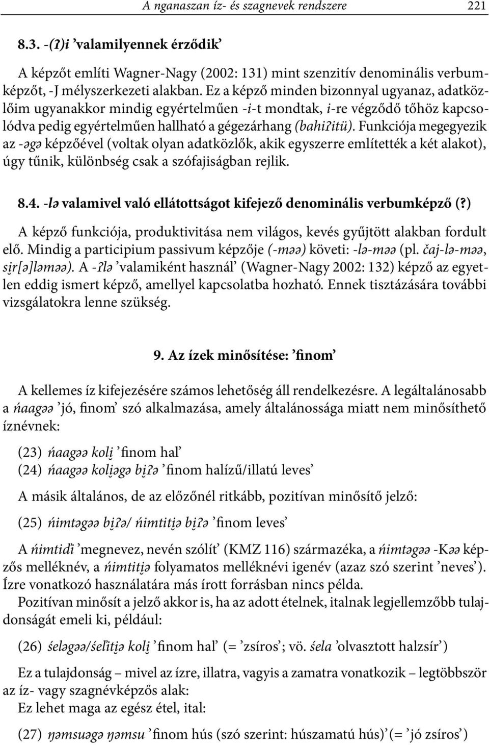 Funkciója megegyezik az ǩgǩ képzőével (voltak olyan adatközlők, akik egyszerre említették a két alakot), úgy tűnik, különbség csak a szófajiságban rejlik. 8.4.