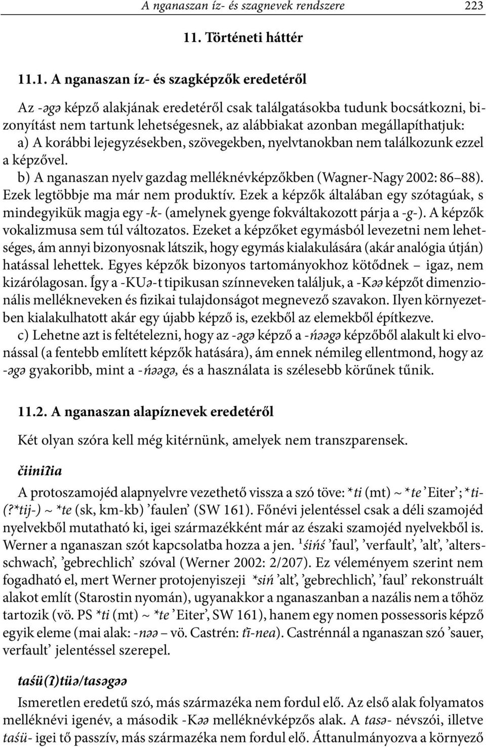 .1. A nganaszan íz és szagképzők eredetéről Az ǩgǩ képző alakjának eredetéről csak találgatásokba tudunk bocsátkozni, bizonyítást nem tartunk lehetségesnek, az alábbiakat azonban megállapíthatjuk: a)