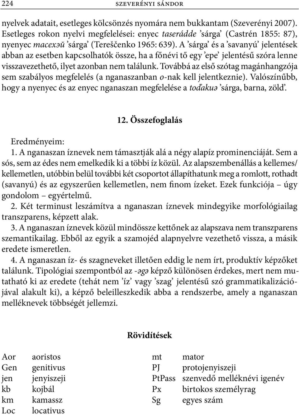 A sárga és a savanyú jelentések abban az esetben kapcsolhatók össze, ha a főnévi tő egy epe jelentésű szóra lenne visszavezethető, ilyet azonban nem találunk.