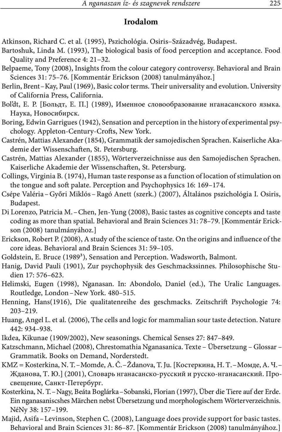 Behavioral and Brain Sciences 31: 75 76. [Kommentár Erickson (2008) tanulmányához.] Berlin, Brent Kay, Paul (1969), Basic color terms. Their universality and evolution.