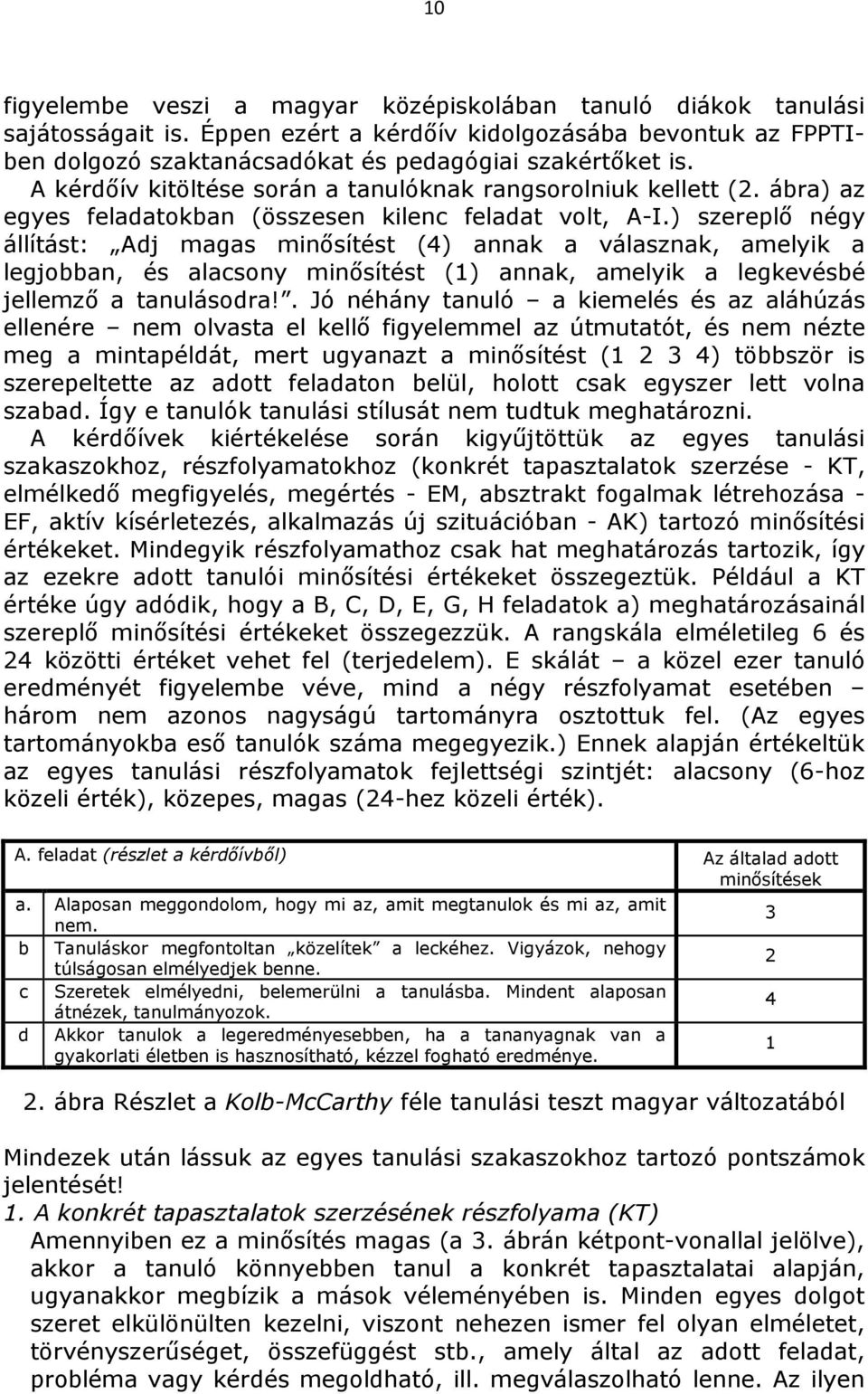 ) szereplı négy állítást: Adj magas minısítést (4) annak a válasznak, amelyik a legjobban, és alacsony minısítést (1) annak, amelyik a legkevésbé jellemzı a tanulásodra!