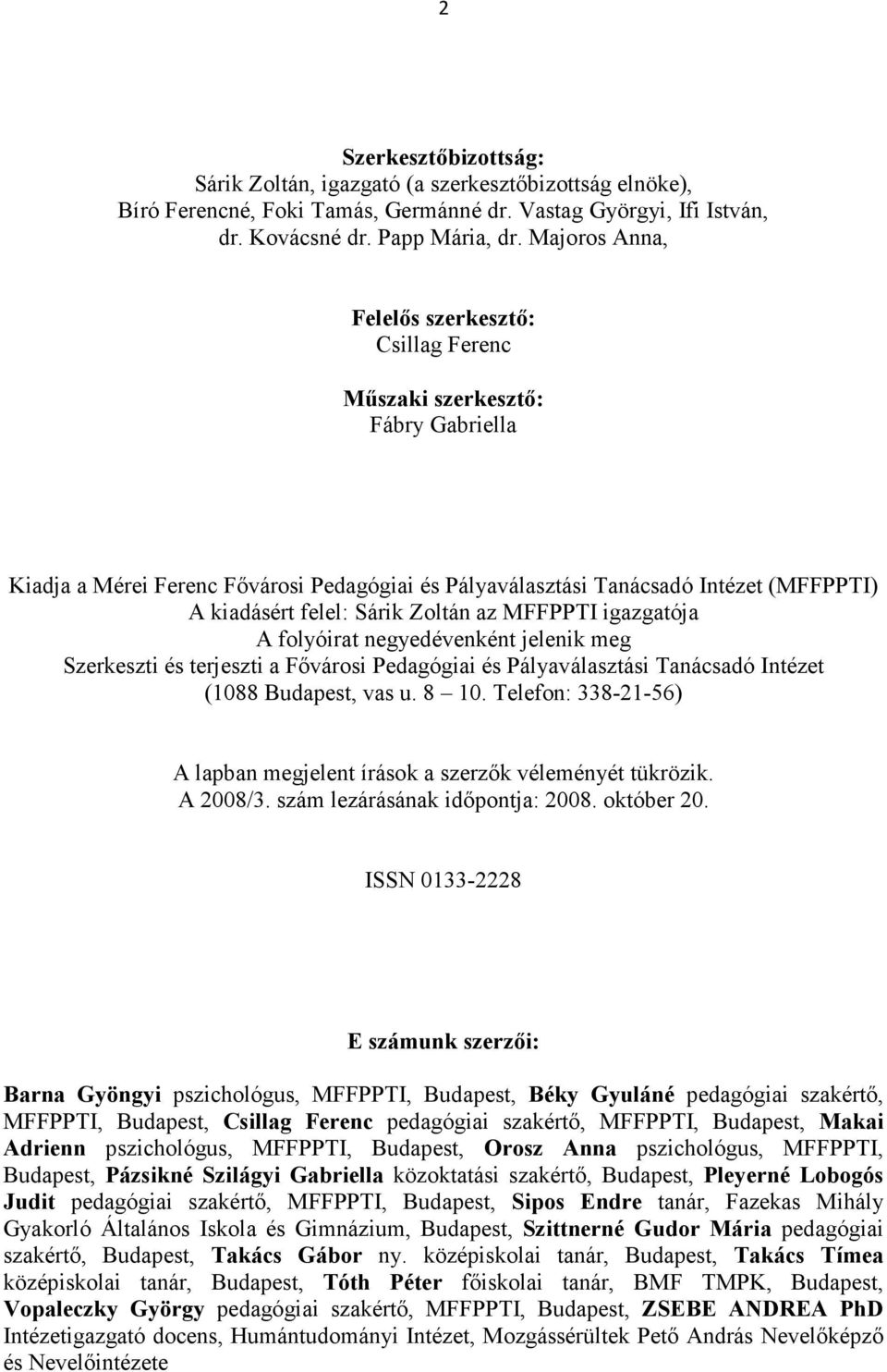 Zoltán az MFFPPTI igazgatója A folyóirat negyedévenként jelenik meg Szerkeszti és terjeszti a Fıvárosi Pedagógiai és Pályaválasztási Tanácsadó Intézet (1088 Budapest, vas u. 8 10.