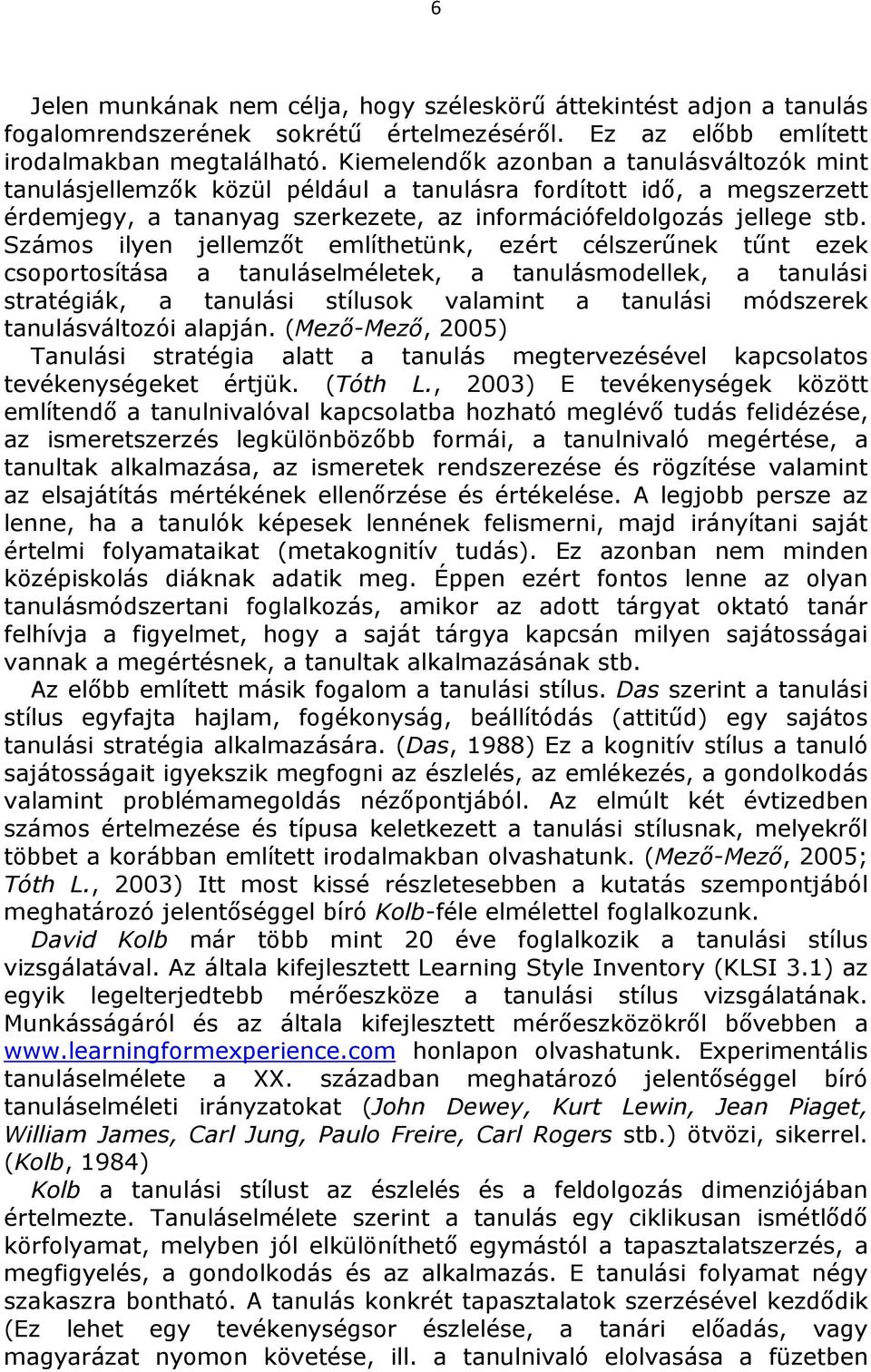 Számos ilyen jellemzıt említhetünk, ezért célszerőnek tőnt ezek csoportosítása a tanuláselméletek, a tanulásmodellek, a tanulási stratégiák, a tanulási stílusok valamint a tanulási módszerek