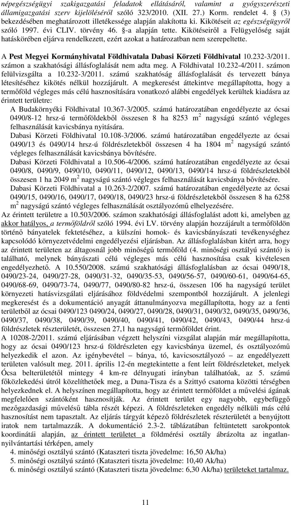 Kikötéseiről a Felügyelőség saját hatáskörében eljárva rendelkezett, ezért azokat a határozatban nem szerepeltette. A Pest Megyei Kormányhivatal Földhivatala Dabasi Körzeti Földhivatal 10.232-3/2011.