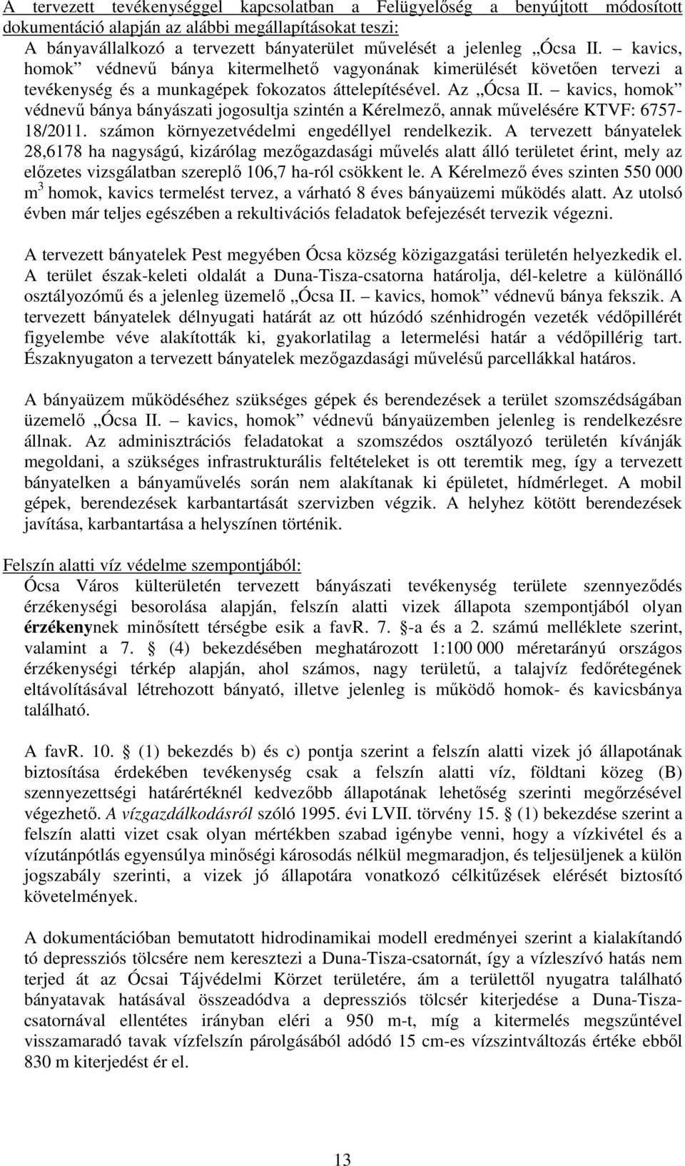 kavics, homok védnevű bánya bányászati jogosultja szintén a Kérelmező, annak művelésére KTVF: 6757-18/2011. számon környezetvédelmi engedéllyel rendelkezik.