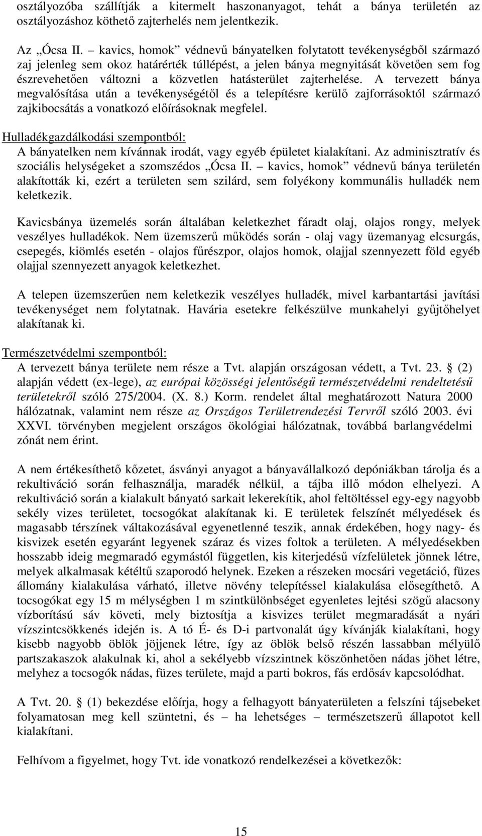 hatásterület zajterhelése. A tervezett bánya megvalósítása után a tevékenységétől és a telepítésre kerülő zajforrásoktól származó zajkibocsátás a vonatkozó előírásoknak megfelel.