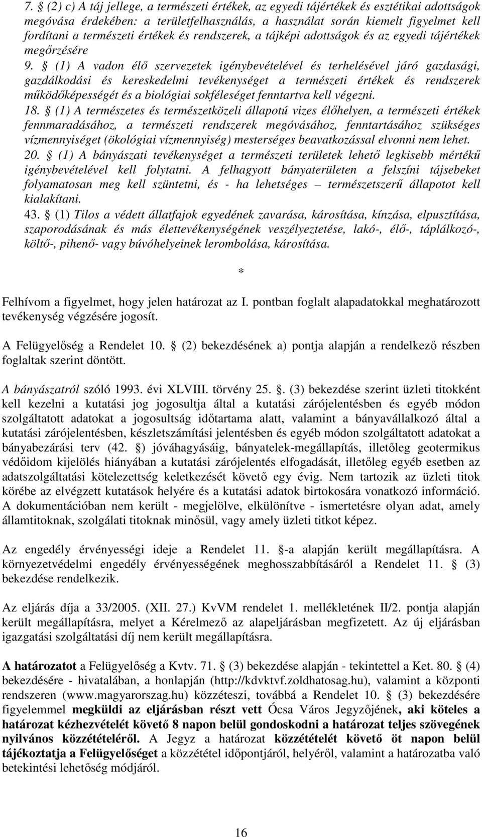 (1) A vadon élő szervezetek igénybevételével és terhelésével járó gazdasági, gazdálkodási és kereskedelmi tevékenységet a természeti értékek és rendszerek működőképességét és a biológiai sokféleséget