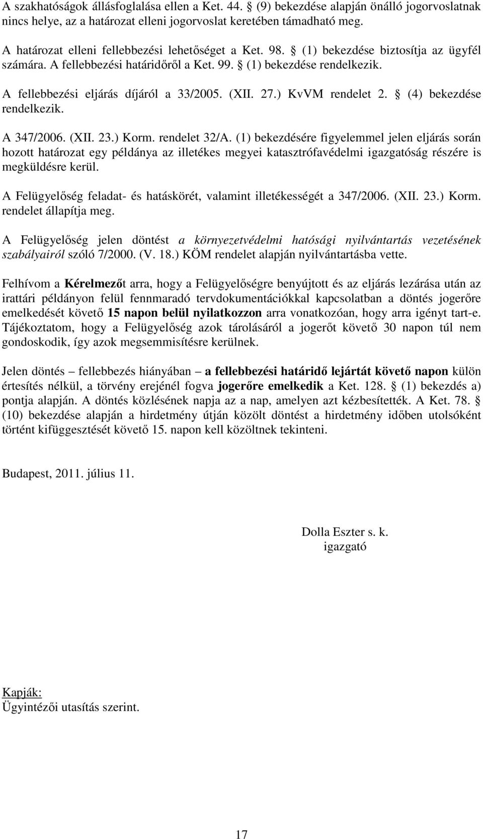 A fellebbezési eljárás díjáról a 33/2005. (XII. 27.) KvVM rendelet 2. (4) bekezdése rendelkezik. A 347/2006. (XII. 23.) Korm. rendelet 32/A.