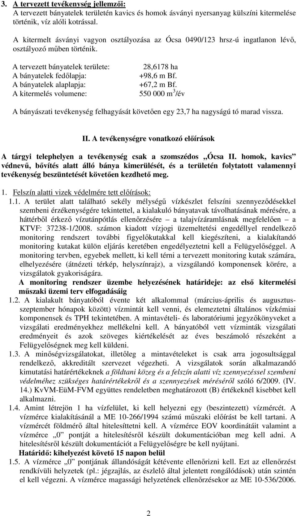 A tervezett bányatelek területe: A bányatelek fedőlapja: A bányatelek alaplapja: A kitermelés volumene: 28,6178 ha +98,6 m Bf. +67,2 m Bf.