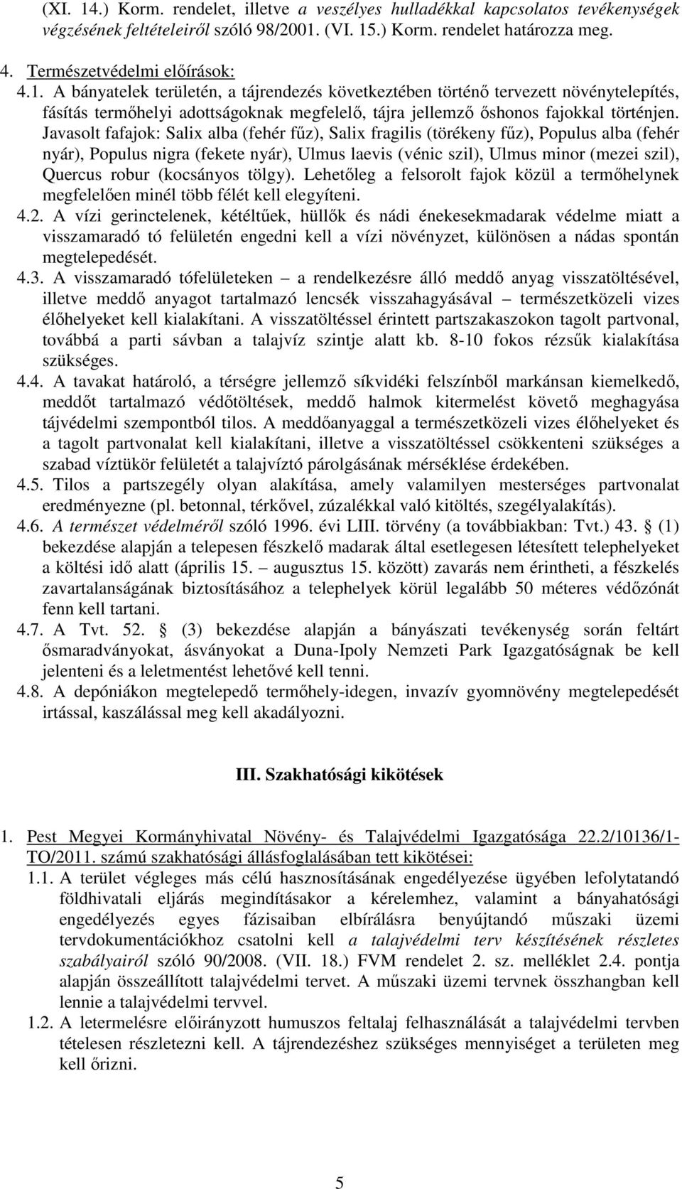 Javasolt fafajok: Salix alba (fehér fűz), Salix fragilis (törékeny fűz), Populus alba (fehér nyár), Populus nigra (fekete nyár), Ulmus laevis (vénic szil), Ulmus minor (mezei szil), Quercus robur