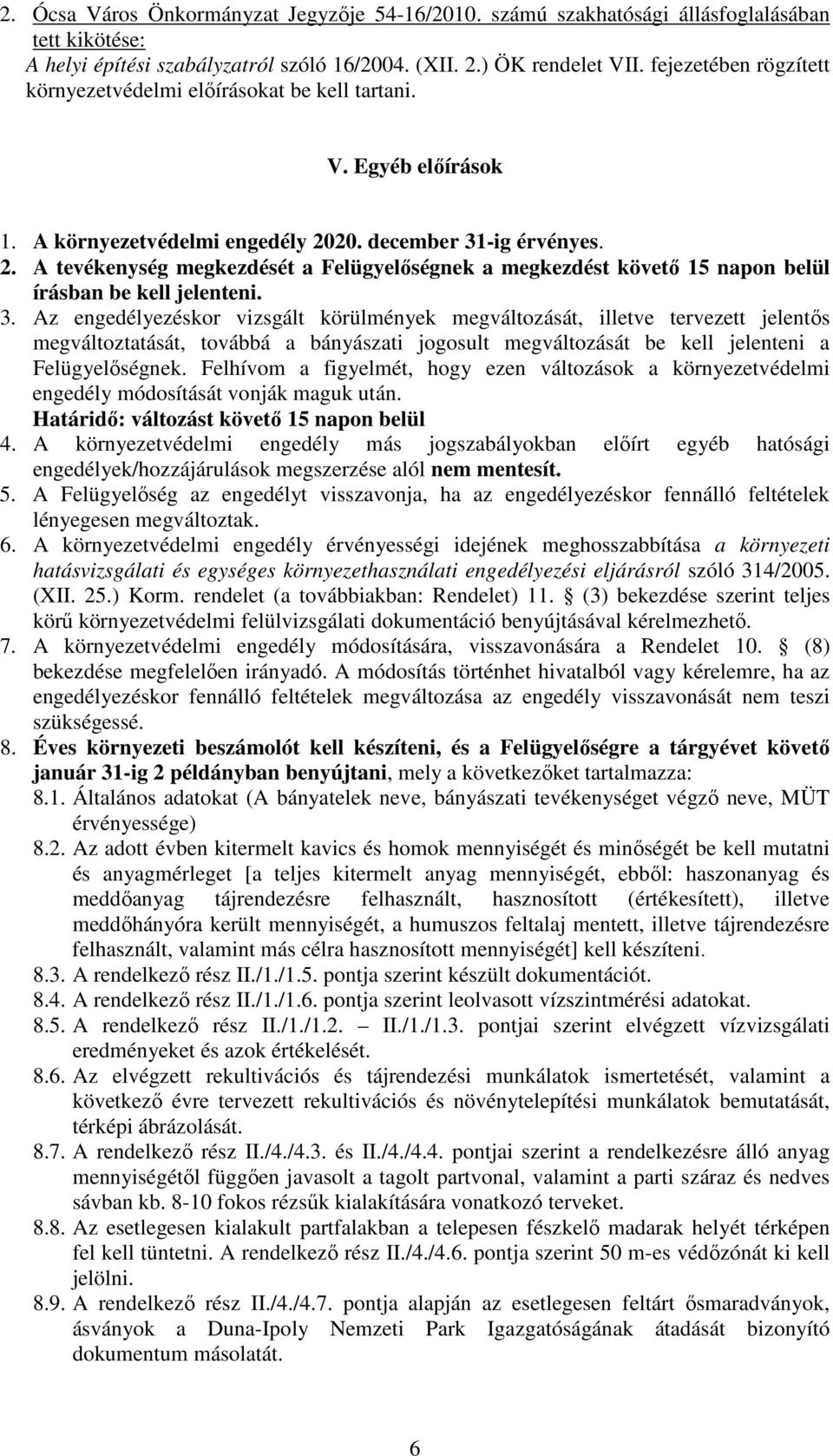 20. december 31-ig érvényes. 2. A tevékenység megkezdését a Felügyelőségnek a megkezdést követő 15 napon belül írásban be kell jelenteni. 3. Az engedélyezéskor vizsgált körülmények megváltozását, illetve tervezett jelentős megváltoztatását, továbbá a bányászati jogosult megváltozását be kell jelenteni a Felügyelőségnek.