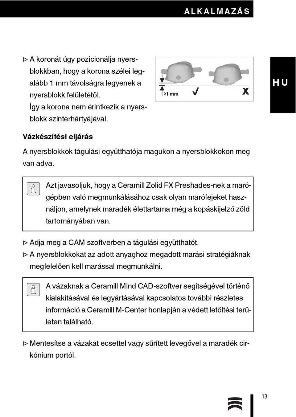 Azt javasoljuk, hogy a Ceramill Zolid FX Preshades-nek a marógépben való megmunkálásához csak olyan marófejeket használjon, amelynek maradék élettartama még a kopáskijelző zöld tartományában van.