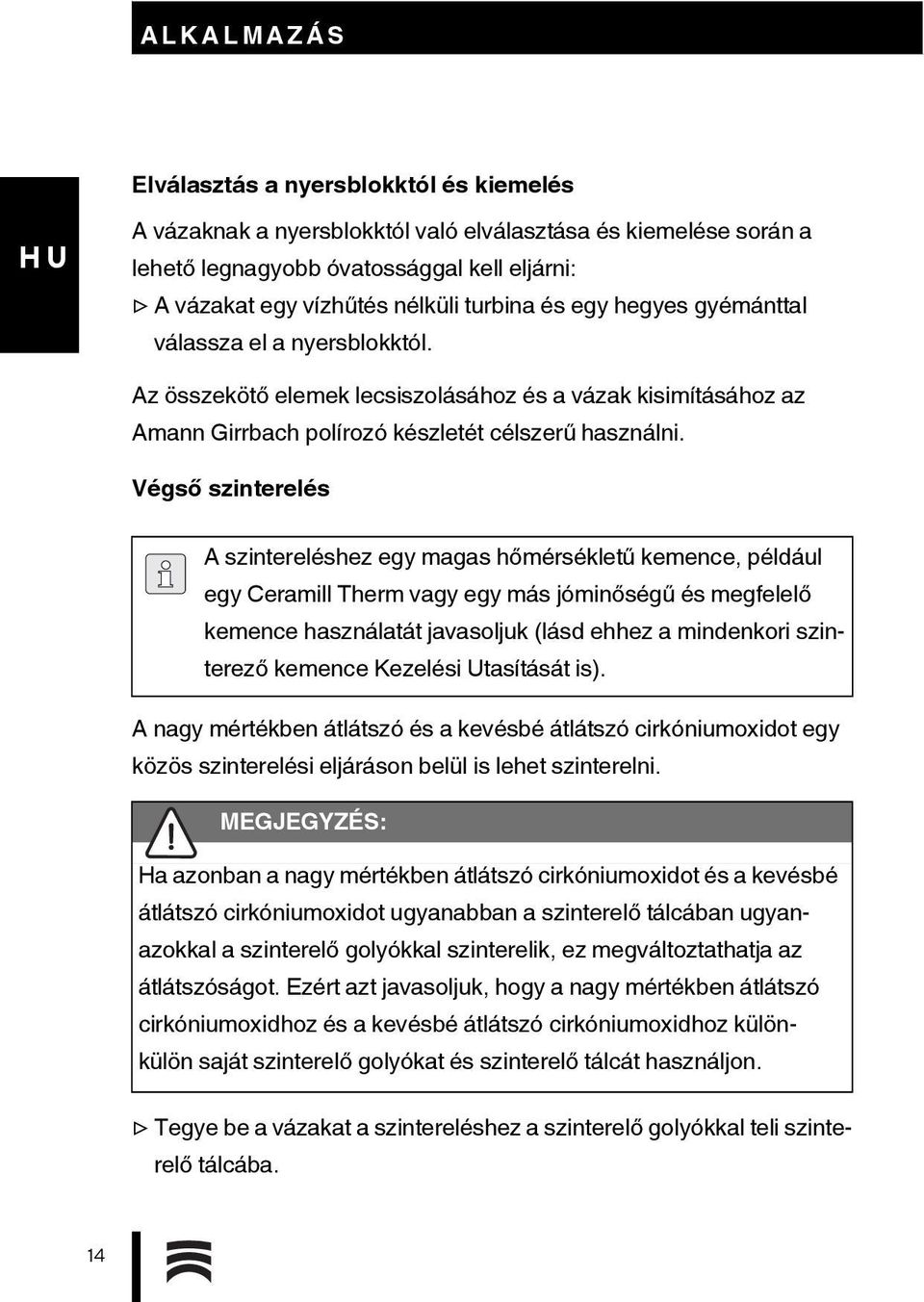 Végső szinterelés A szintereléshez egy magas hőmérsékletű kemence, például egy Ceramill Therm vagy egy más jóminőségű és megfelelő kemence használatát javasoljuk (lásd ehhez a mindenkori szinterező