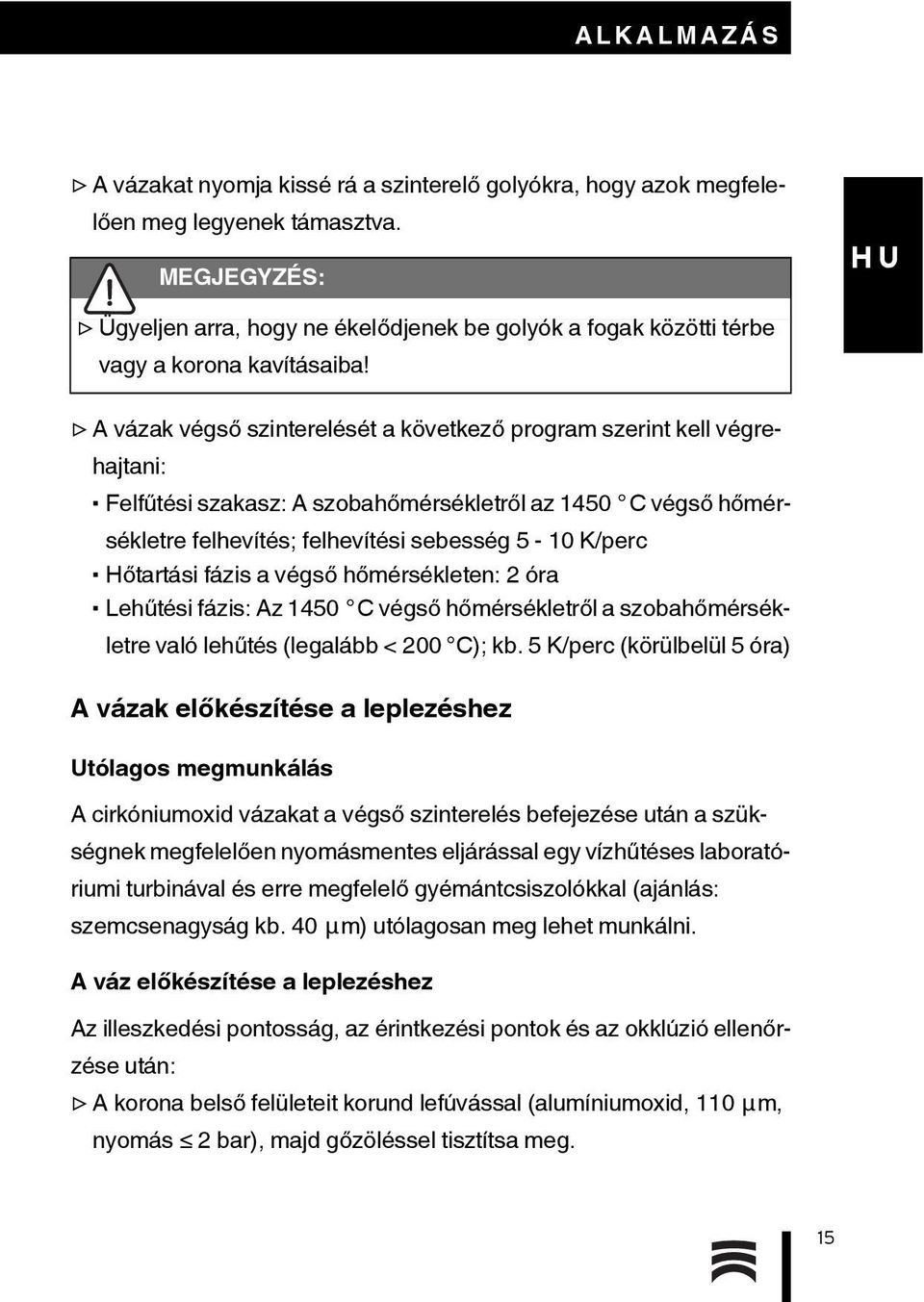 A vázak végső szinterelését a következő program szerint kell végrehajtani: Felfűtési szakasz: A szobahőmérsékletről az 1450 C végső hőmérsékletre felhevítés; felhevítési sebesség 5-10 K/perc