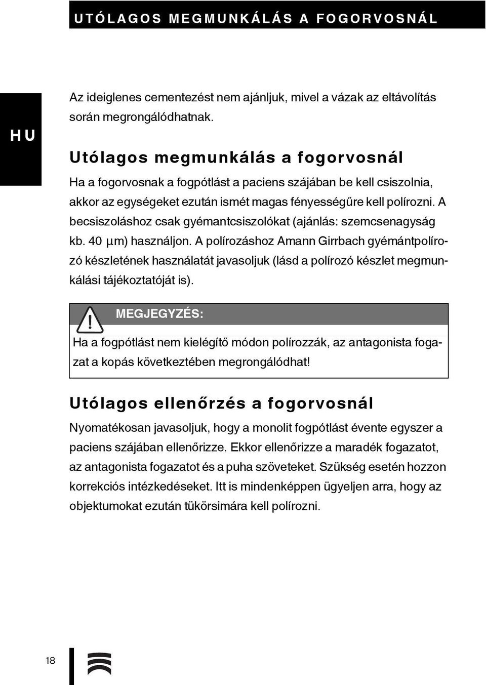 A becsiszoláshoz csak gyémantcsiszolókat (ajánlás: szemcsenagyság kb. 40 μm) használjon.