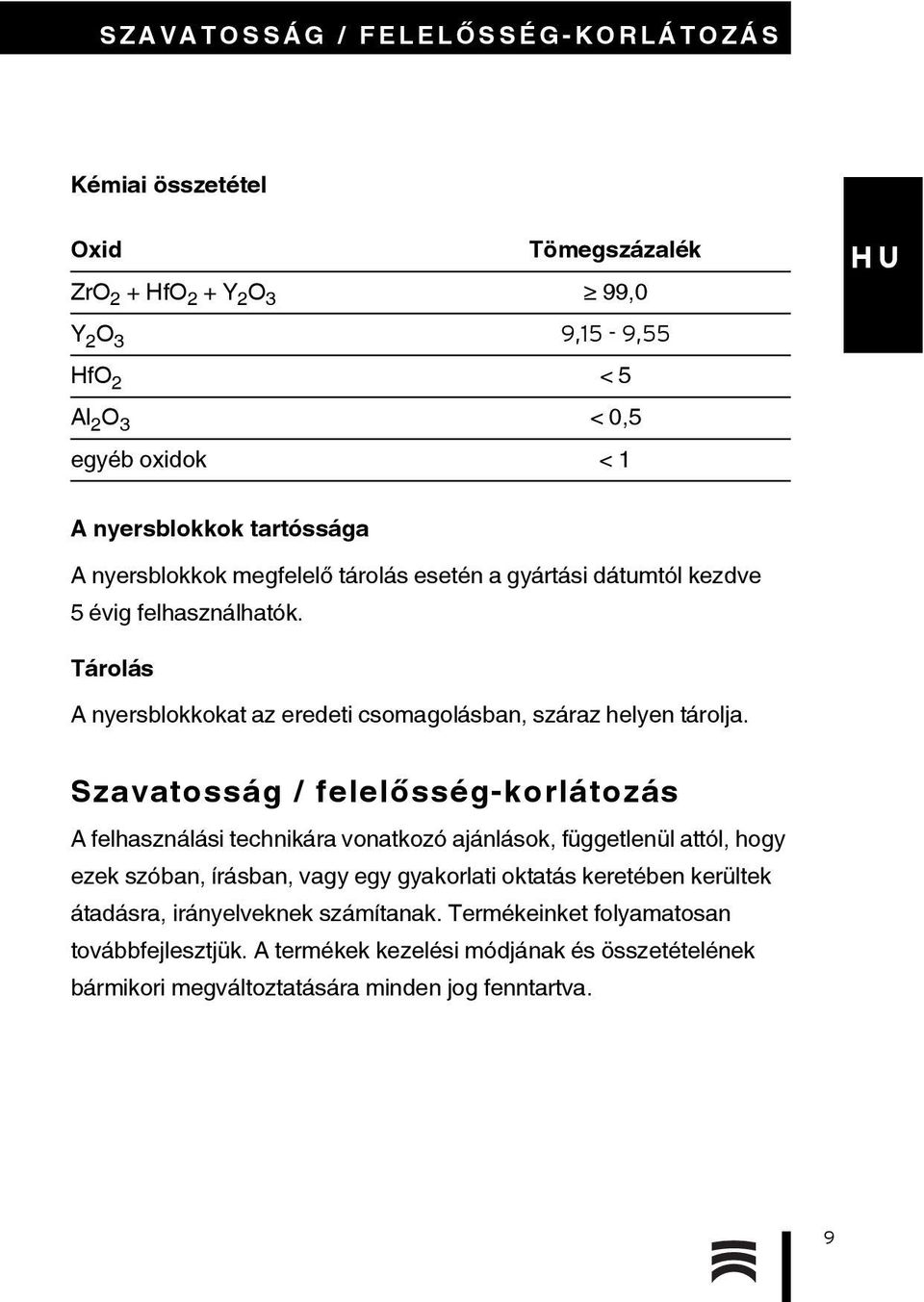 Szavatosság / felelősség-korlátozás A felhasználási technikára vonatkozó ajánlások, függetlenül attól, hogy ezek szóban, írásban, vagy egy gyakorlati oktatás keretében kerültek