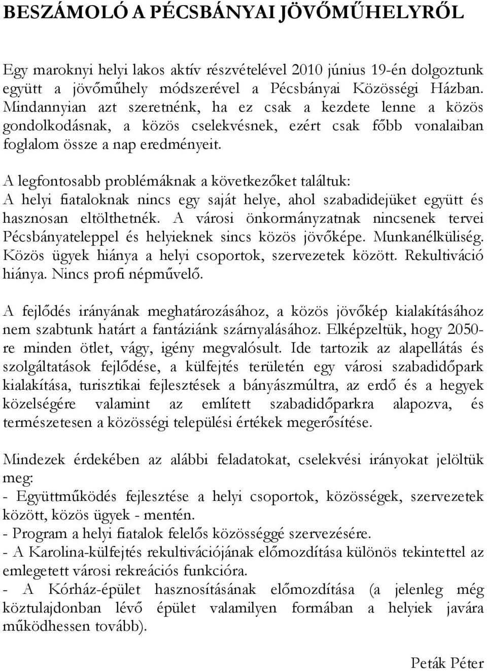 A legfontosabb problémáknak a következőket találtuk: A helyi fiataloknak nincs egy saját helye, ahol szabadidejüket együtt és hasznosan eltölthetnék.