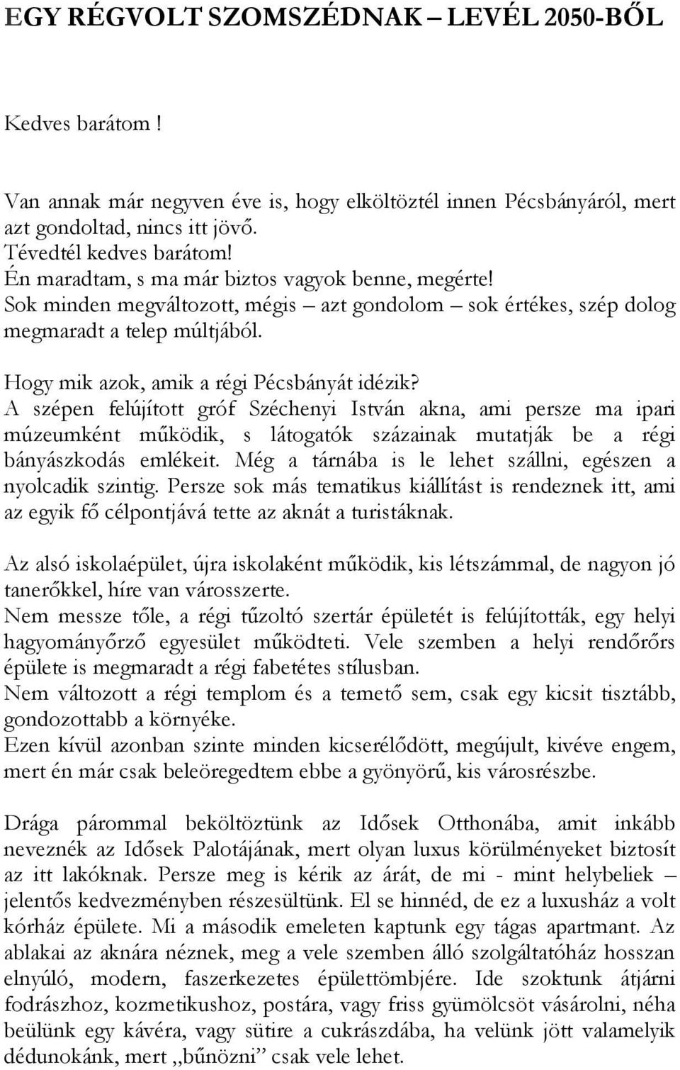 A szépen felújított gróf Széchenyi István akna, ami persze ma ipari múzeumként működik, s látogatók százainak mutatják be a régi bányászkodás emlékeit.