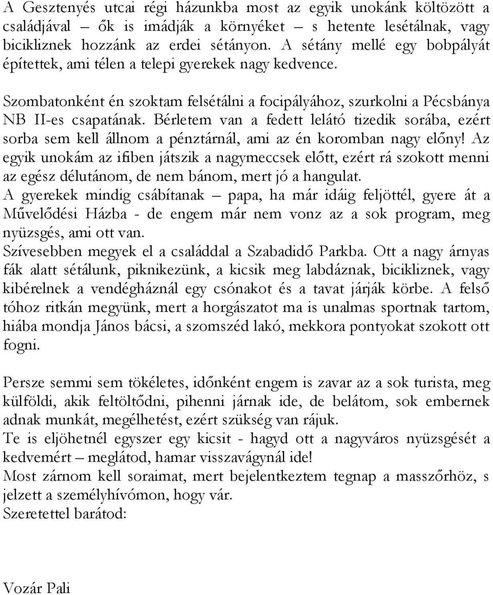 Bérletem van a fedett lelátó tizedik sorába, ezért sorba sem kell állnom a pénztárnál, ami az én koromban nagy előny!