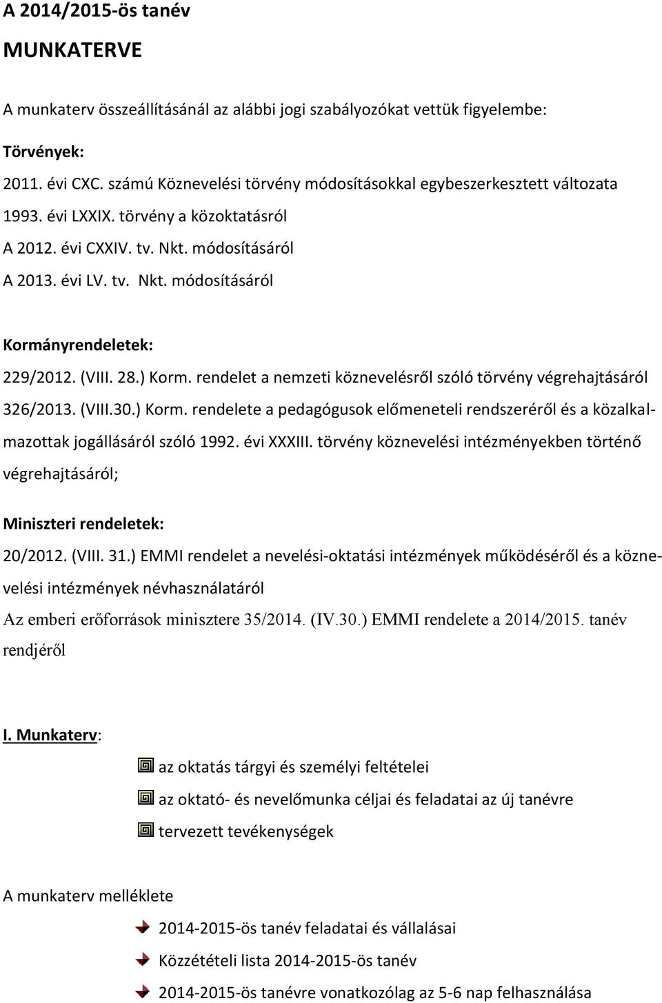 (VIII. 28.) Korm. rendelet a nemzeti köznevelésről szóló törvény végrehajtásáról 326/2013. (VIII.30.) Korm. rendelete a pedagógusok előmeneteli rendszeréről és a közalkalmazottak jogállásáról szóló 1992.