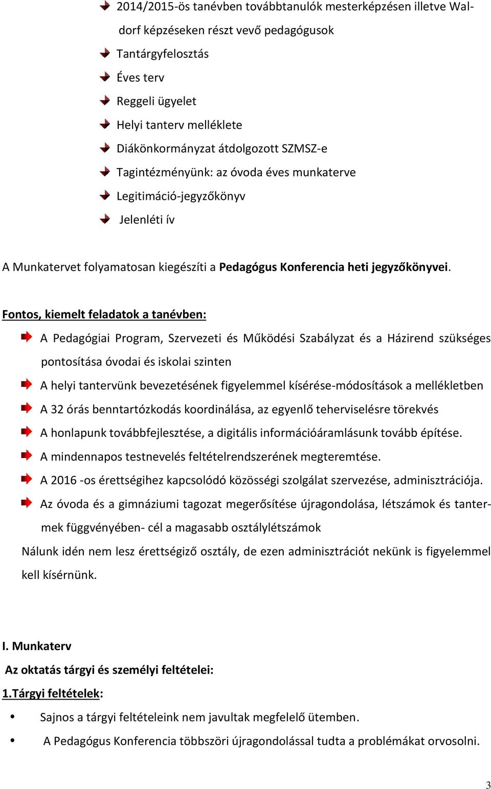 Fontos, kiemelt feladatok a tanévben: A Pedagógiai Program, Szervezeti és Működési Szabályzat és a Házirend szükséges pontosítása óvodai és iskolai szinten A helyi tantervünk bevezetésének