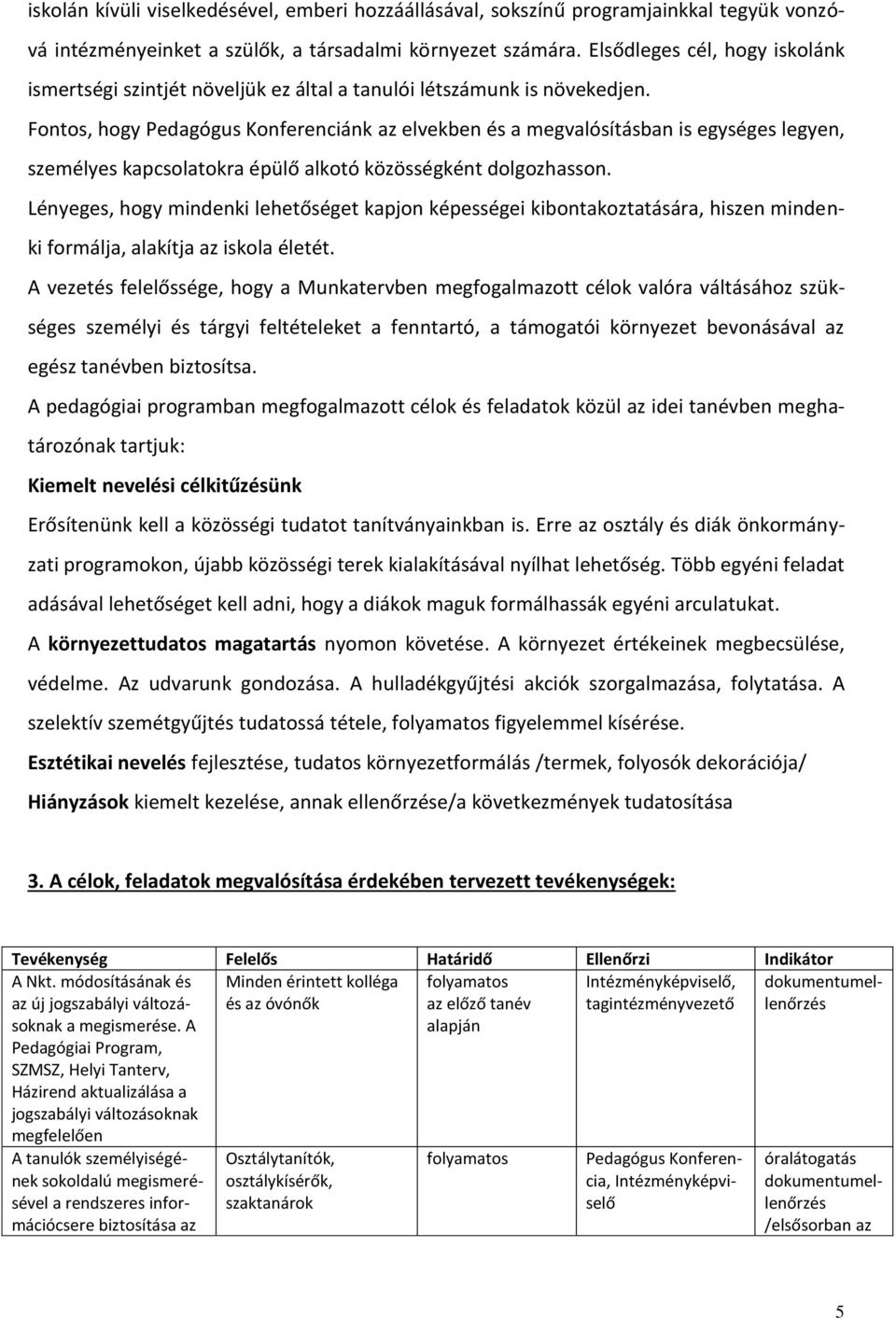 Fontos, hogy Pedagógus Konferenciánk az elvekben és a megvalósításban is egységes legyen, személyes kapcsolatokra épülő alkotó közösségként dolgozhasson.