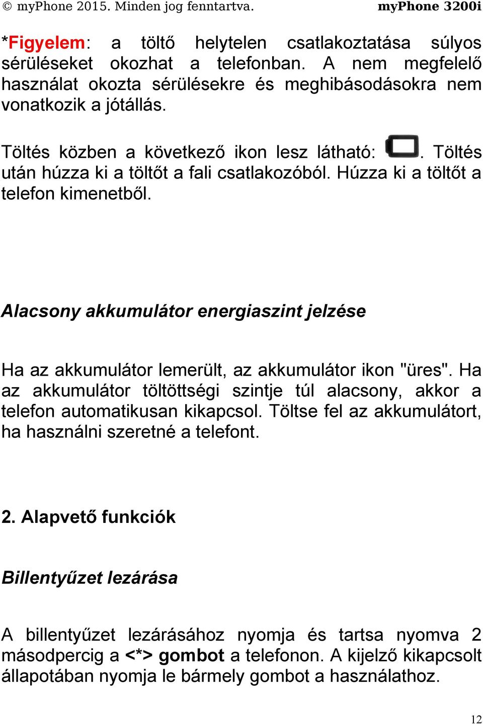 Alacsony akkumulátor energiaszint jelzése Ha az akkumulátor lemerült, az akkumulátor ikon "üres". Ha az akkumulátor töltöttségi szintje túl alacsony, akkor a telefon automatikusan kikapcsol.