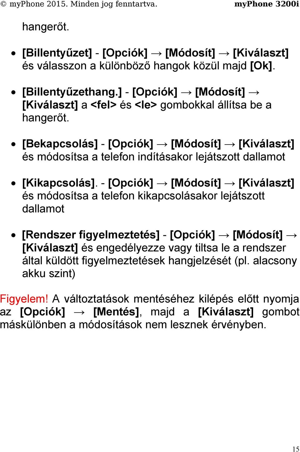 [Bekapcsolás] - [Opciók] [Módosít] [Kiválaszt] és módosítsa a telefon indításakor lejátszott dallamot [Kikapcsolás].