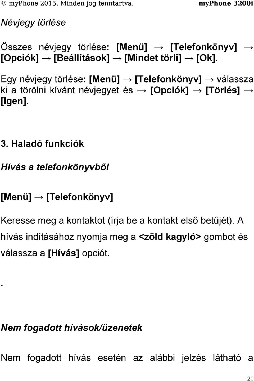 Haladó funkciók Hívás a telefonkönyvből [Menü] [Telefonkönyv] Keresse meg a kontaktot (írja be a kontakt első betűjét).