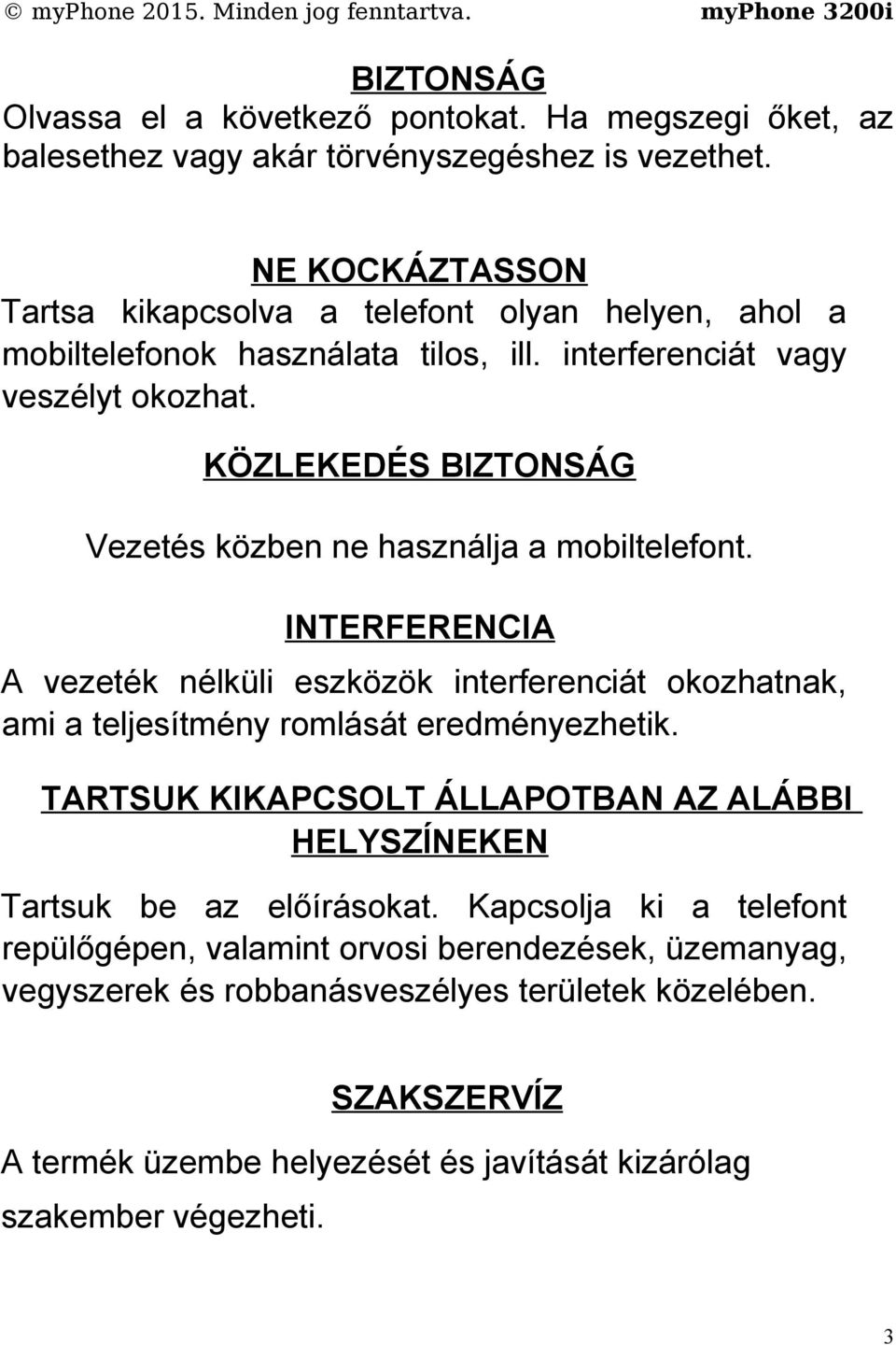 KÖZLEKEDÉS BIZTONSÁG Vezetés közben ne használja a mobiltelefont. INTERFERENCIA A vezeték nélküli eszközök interferenciát okozhatnak, ami a teljesítmény romlását eredményezhetik.