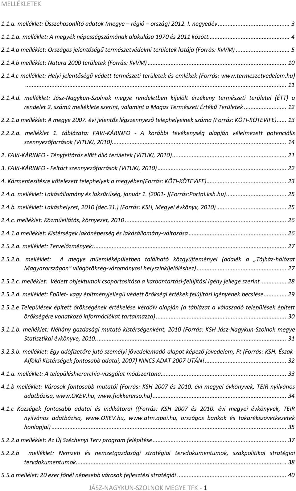 termeszetvedelem.hu)... 11 2.1.4.d. melléklet: Jász Nagykun Szolnok megye rendeletben kijelölt érzékeny természeti területei (ÉTT) a rendelet 2.