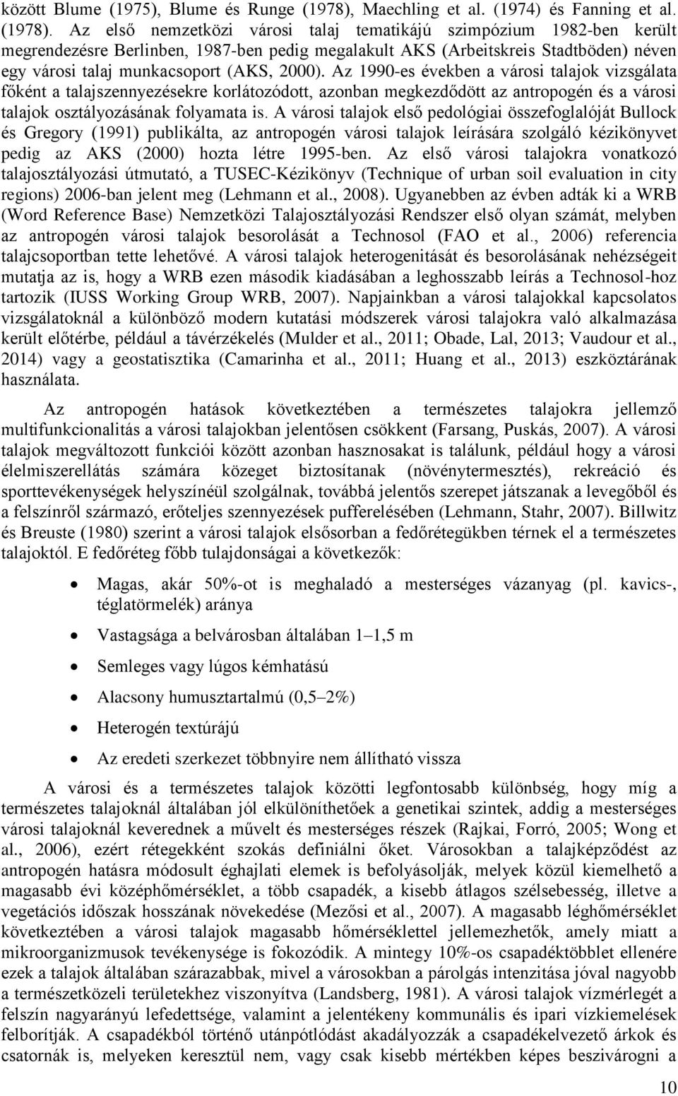 Az első nemzetközi városi talaj tematikájú szimpózium 1982-ben került megrendezésre Berlinben, 1987-ben pedig megalakult AKS (Arbeitskreis Stadtböden) néven egy városi talaj munkacsoport (AKS, 2000).