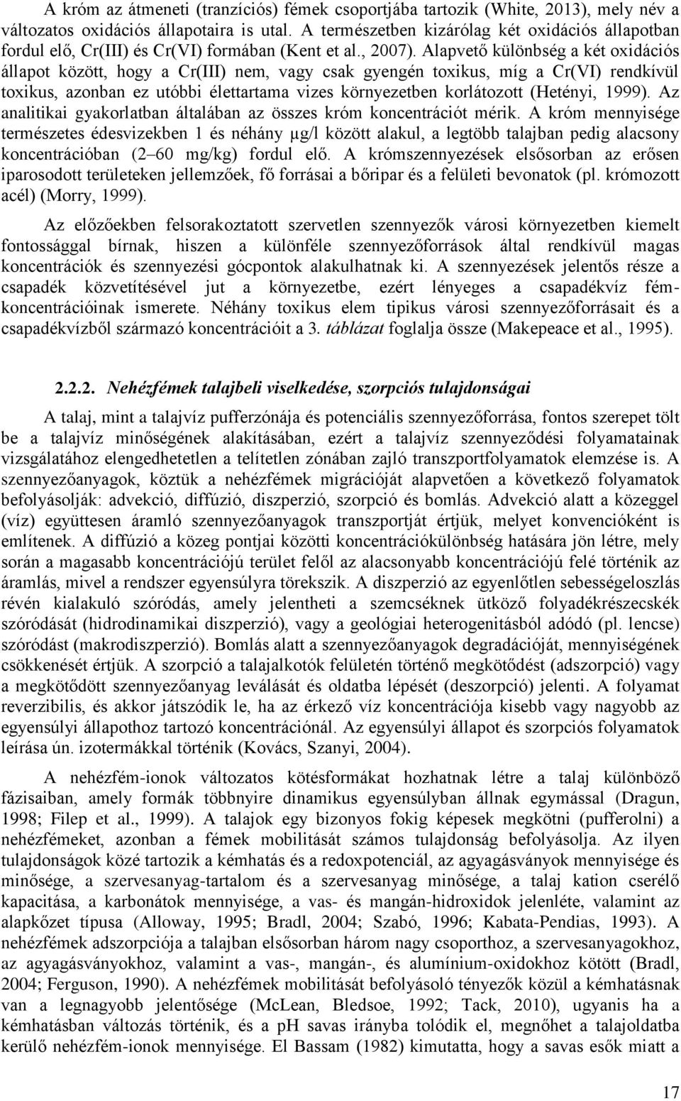 Alapvető különbség a két oxidációs állapot között, hogy a Cr(III) nem, vagy csak gyengén toxikus, míg a Cr(VI) rendkívül toxikus, azonban ez utóbbi élettartama vizes környezetben korlátozott