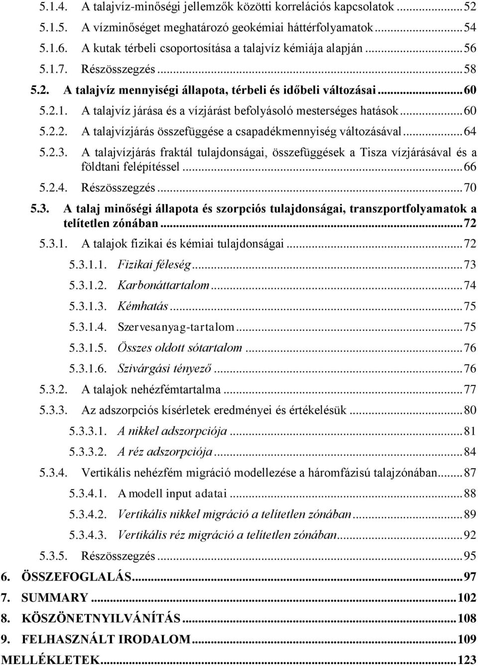 .. 60 5.2.2. A talajvízjárás összefüggése a csapadékmennyiség változásával... 64 5.2.3. A talajvízjárás fraktál tulajdonságai, összefüggések a Tisza vízjárásával és a földtani felépítéssel... 66 5.2.4. Részösszegzés.