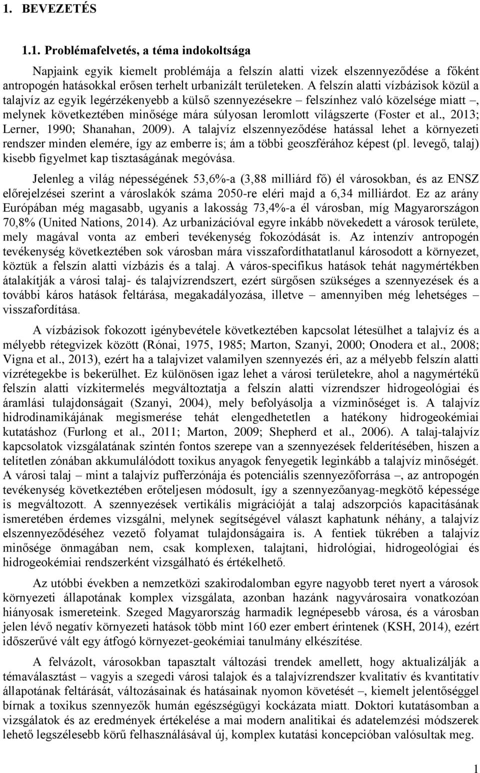 et al., 2013; Lerner, 1990; Shanahan, 2009). A talajvíz elszennyeződése hatással lehet a környezeti rendszer minden elemére, így az emberre is; ám a többi geoszférához képest (pl.