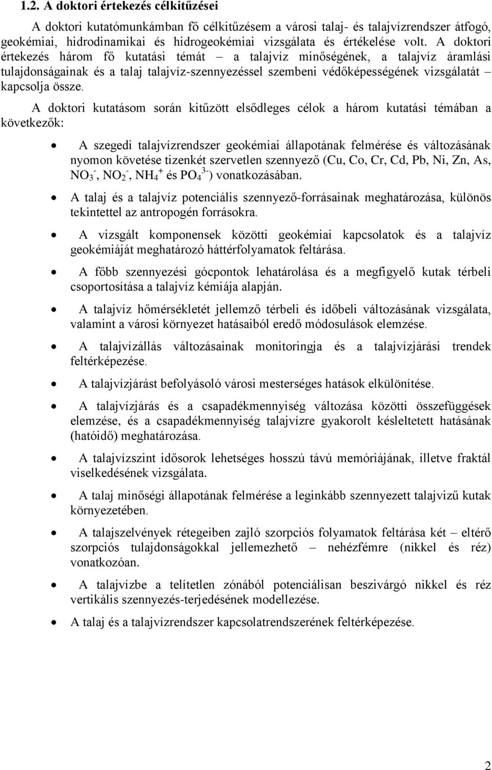 A doktori kutatásom során kitűzött elsődleges célok a három kutatási témában a következők: A szegedi talajvízrendszer geokémiai állapotának felmérése és változásának nyomon követése tizenkét