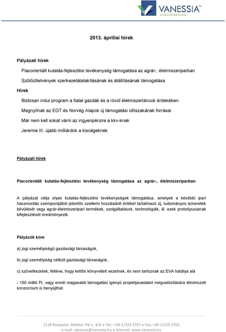 Jeremie III: újabb milliárdok a kiscégeknek Pályázati hírek Piacorientált kutatás-fejlesztési tevékenység támogatása az agrár-, élelmiszeriparban A pályázat célja olyan kutatás-fejlesztési