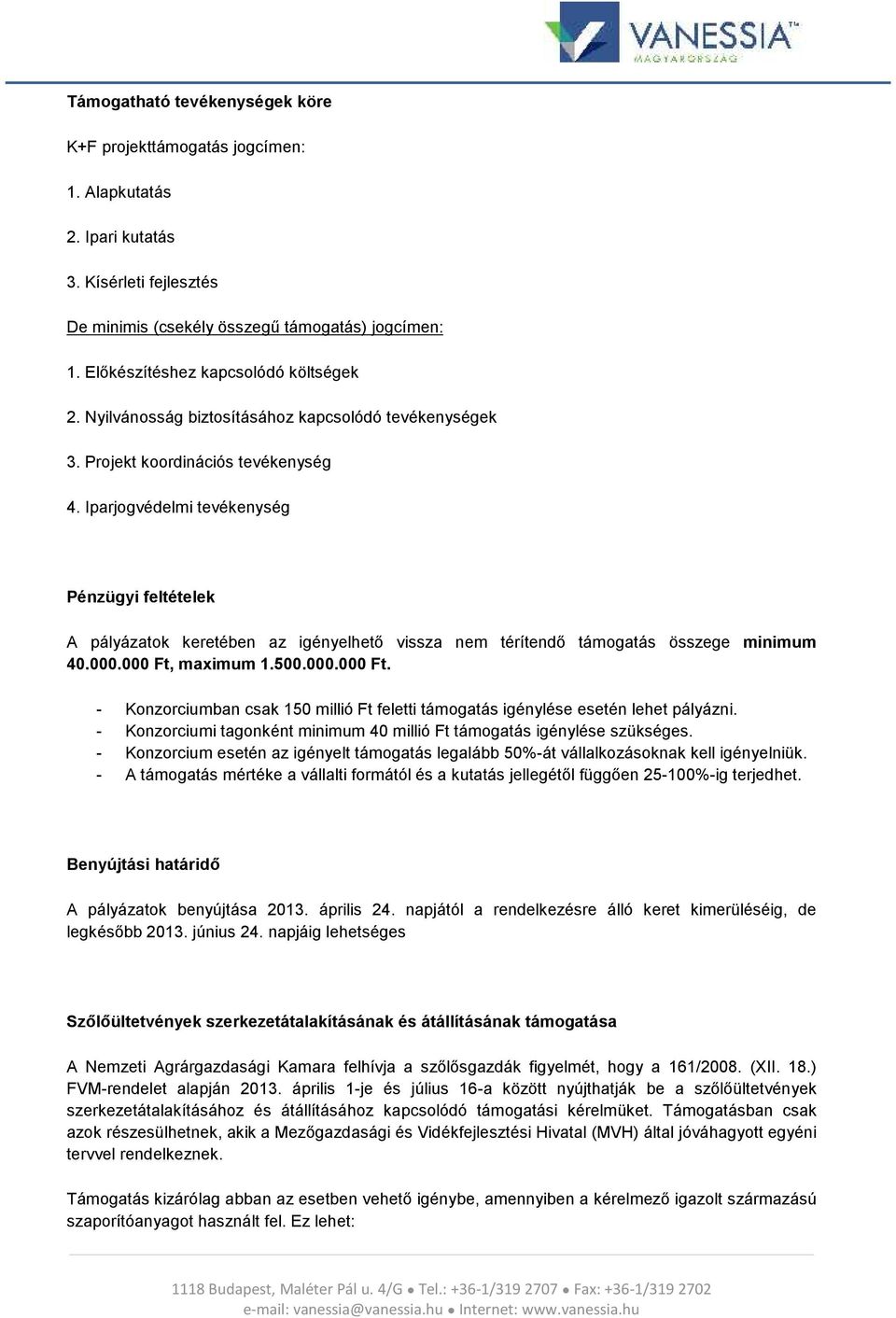 Iparjogvédelmi tevékenység Pénzügyi feltételek A pályázatok keretében az igényelhető vissza nem térítendő támogatás összege 40.000.000 Ft,